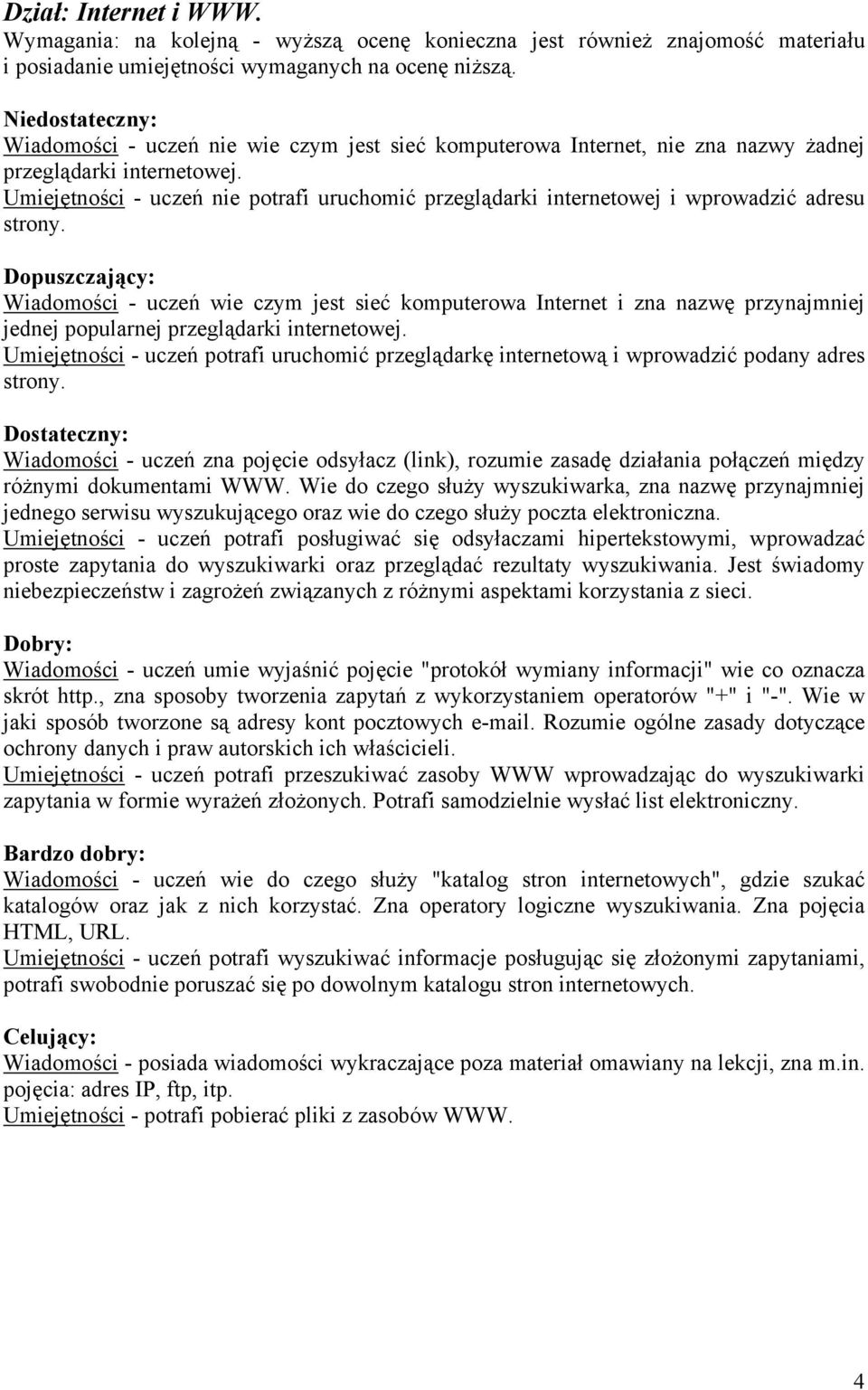 Wiadomości - uczeń wie czym jest sieć komputerowa Internet i zna nazwę przynajmniej jednej popularnej przeglądarki internetowej.