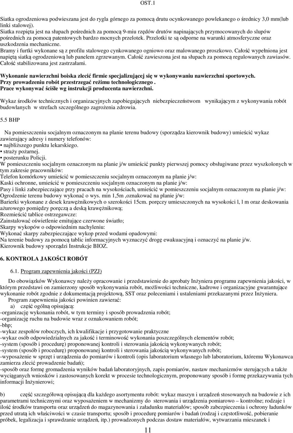 Przelotki te są odporne na warunki atmosferyczne oraz uszkodzenia mechaniczne. Bramy i furtki wykonane są z profilu stalowego cynkowanego ogniowo oraz malowanego proszkowo.