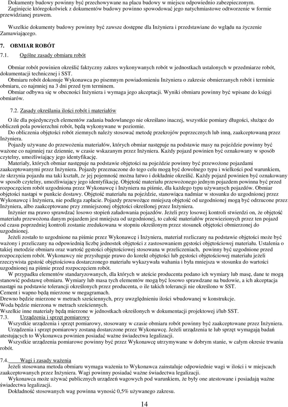 Wszelkie dokumenty budowy powinny być zawsze dostępne dla Inżyniera i przedstawiane do wglądu na życzenie Zamawiającego. 7. OBMIAR ROBÓT 7.1.