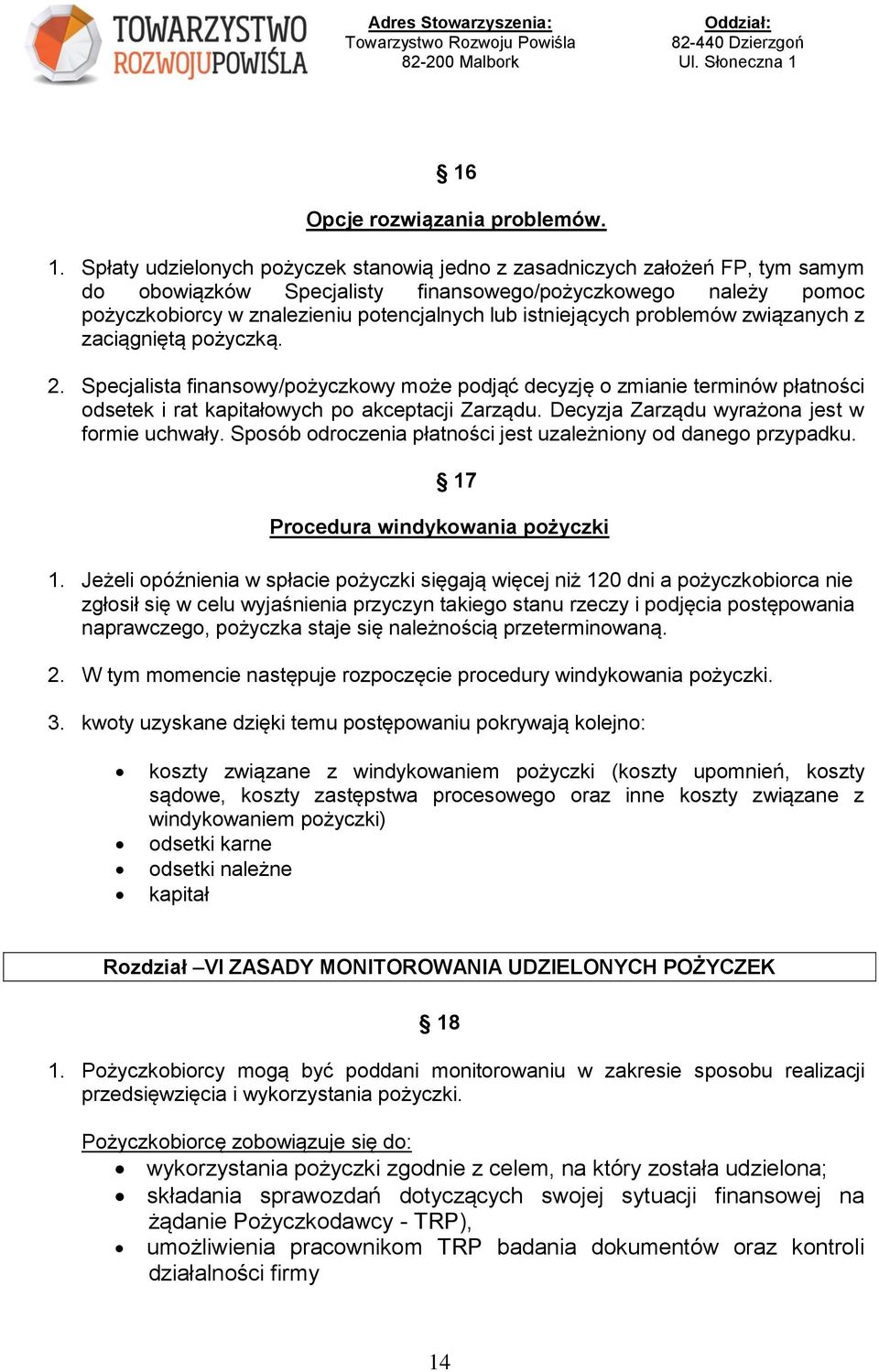 istniejących problemów związanych z zaciągniętą pożyczką. 2. Specjalista finansowy/pożyczkowy może podjąć decyzję o zmianie terminów płatności odsetek i rat kapitałowych po akceptacji Zarządu.