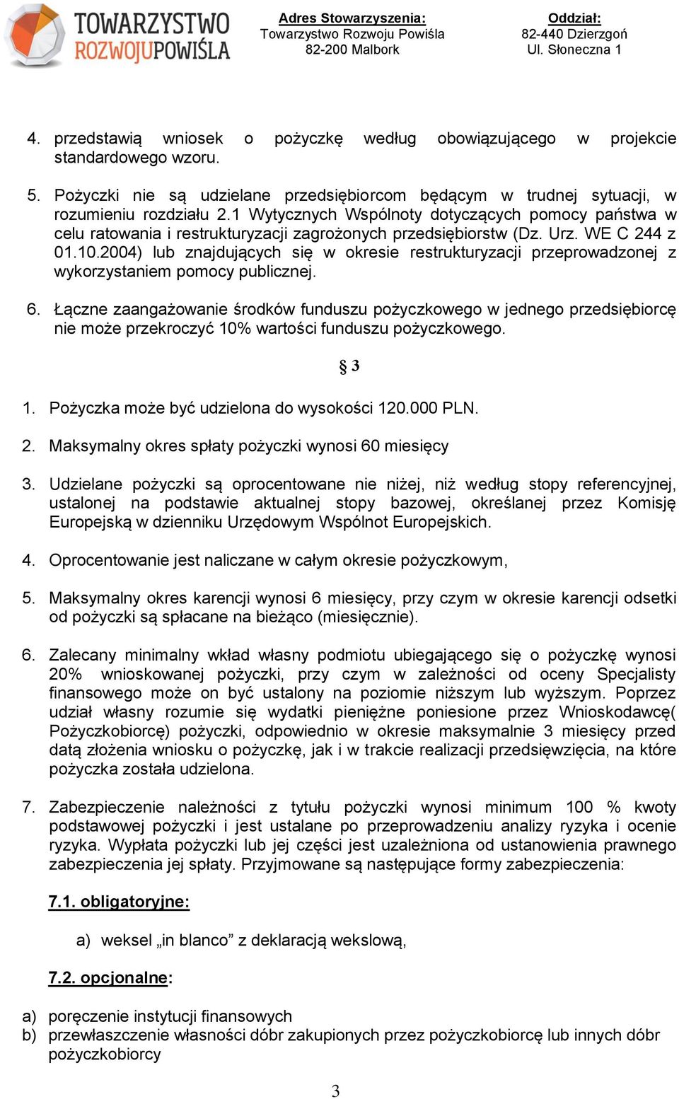 2004) lub znajdujących się w okresie restrukturyzacji przeprowadzonej z wykorzystaniem pomocy publicznej. 6.