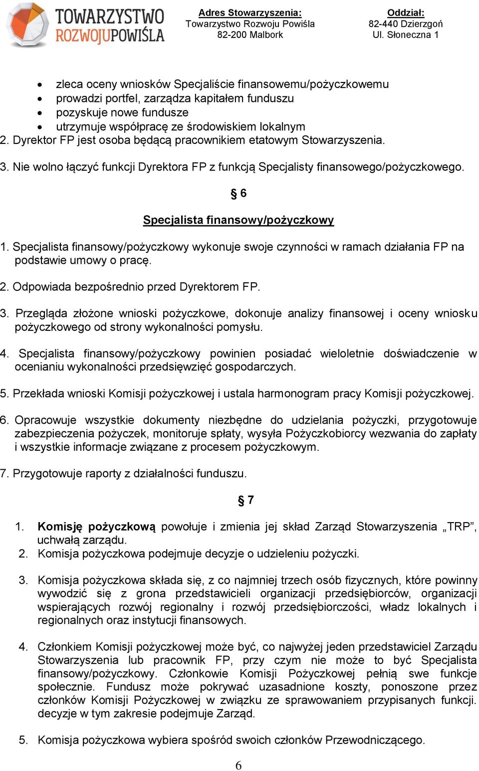 Specjalista finansowy/pożyczkowy wykonuje swoje czynności w ramach działania FP na podstawie umowy o pracę. 2. Odpowiada bezpośrednio przed Dyrektorem FP. 3.