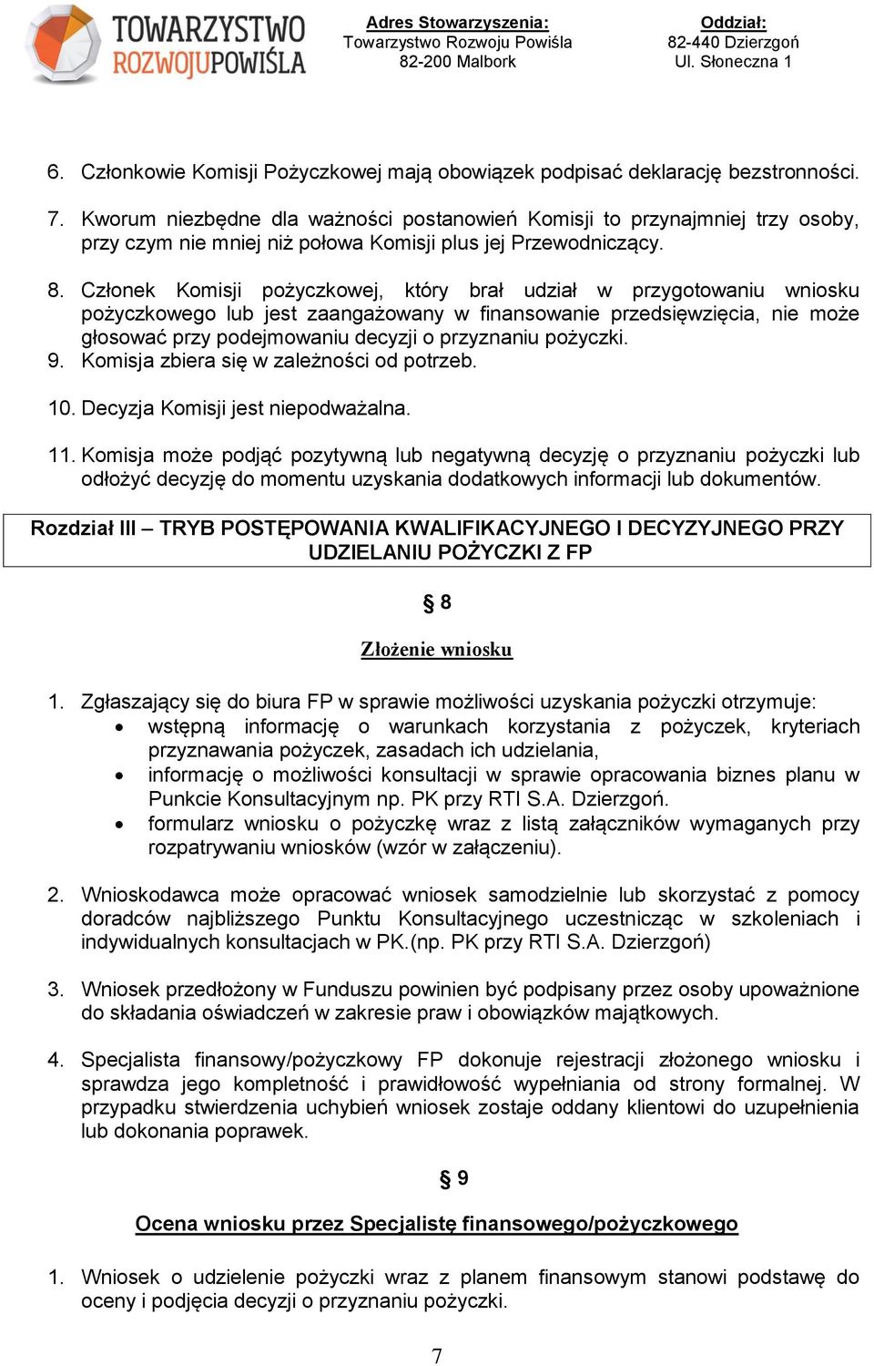 Członek Komisji pożyczkowej, który brał udział w przygotowaniu wniosku pożyczkowego lub jest zaangażowany w finansowanie przedsięwzięcia, nie może głosować przy podejmowaniu decyzji o przyznaniu