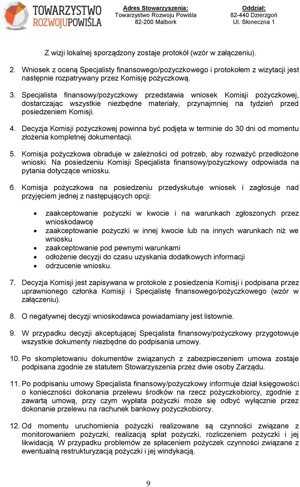 Specjalista finansowy/pożyczkowy przedstawia wniosek Komisji pożyczkowej, dostarczając wszystkie niezbędne materiały, przynajmniej na tydzień przed posiedzeniem Komisji. 4.