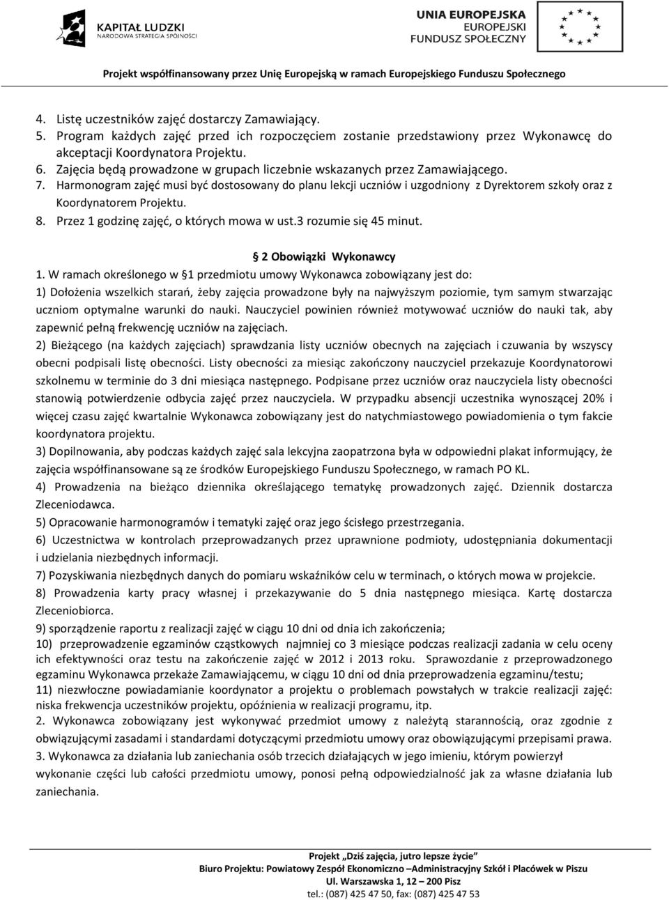 Harmonogram zajęć musi być dostosowany do planu lekcji uczniów i uzgodniony z Dyrektorem szkoły oraz z Koordynatorem Projektu. 8. Przez 1 godzinę zajęć, o których mowa w ust.3 rozumie się 45 minut.