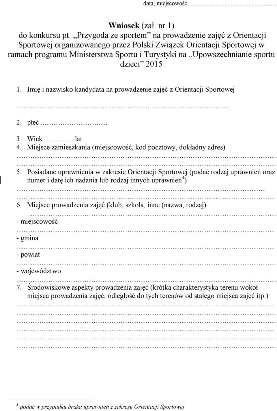 dzieci 2015 1. Imię i nazwisko kandydata na prowadzenie zajęć z Orientacji Sportowej... 2. płeć... 3. Wiek... lat 4. Miejsce zamieszkania (miejscowość, kod pocztowy, dokładny adres) 5.