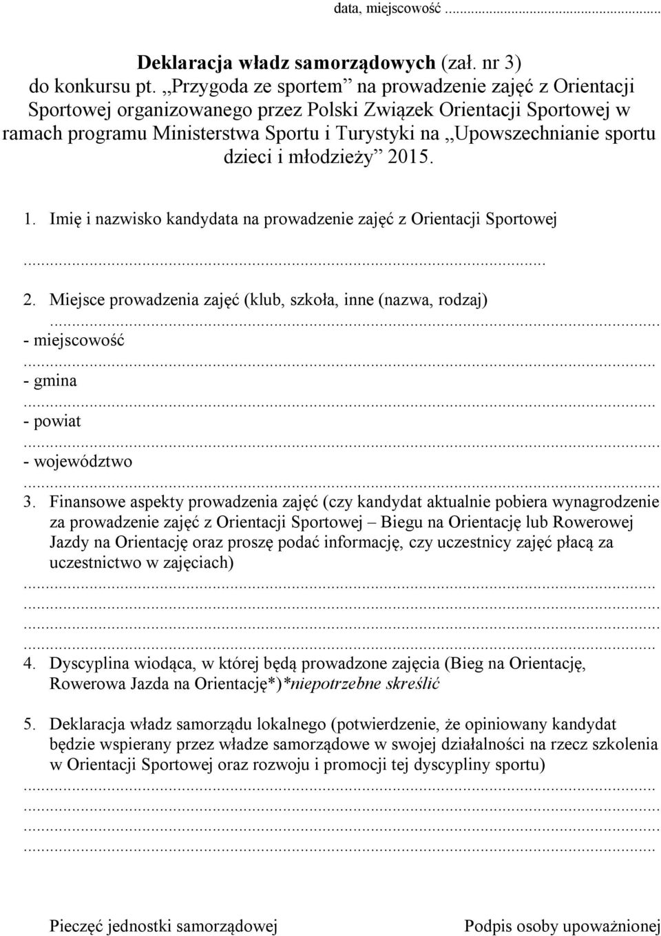 dzieci i młodzieży 2015. 1. Imię i nazwisko kandydata na prowadzenie zajęć z Orientacji Sportowej... 2. Miejsce prowadzenia zajęć (klub, szkoła, inne (nazwa, rodzaj) - miejscowość - gmina - powiat - województwo 3.