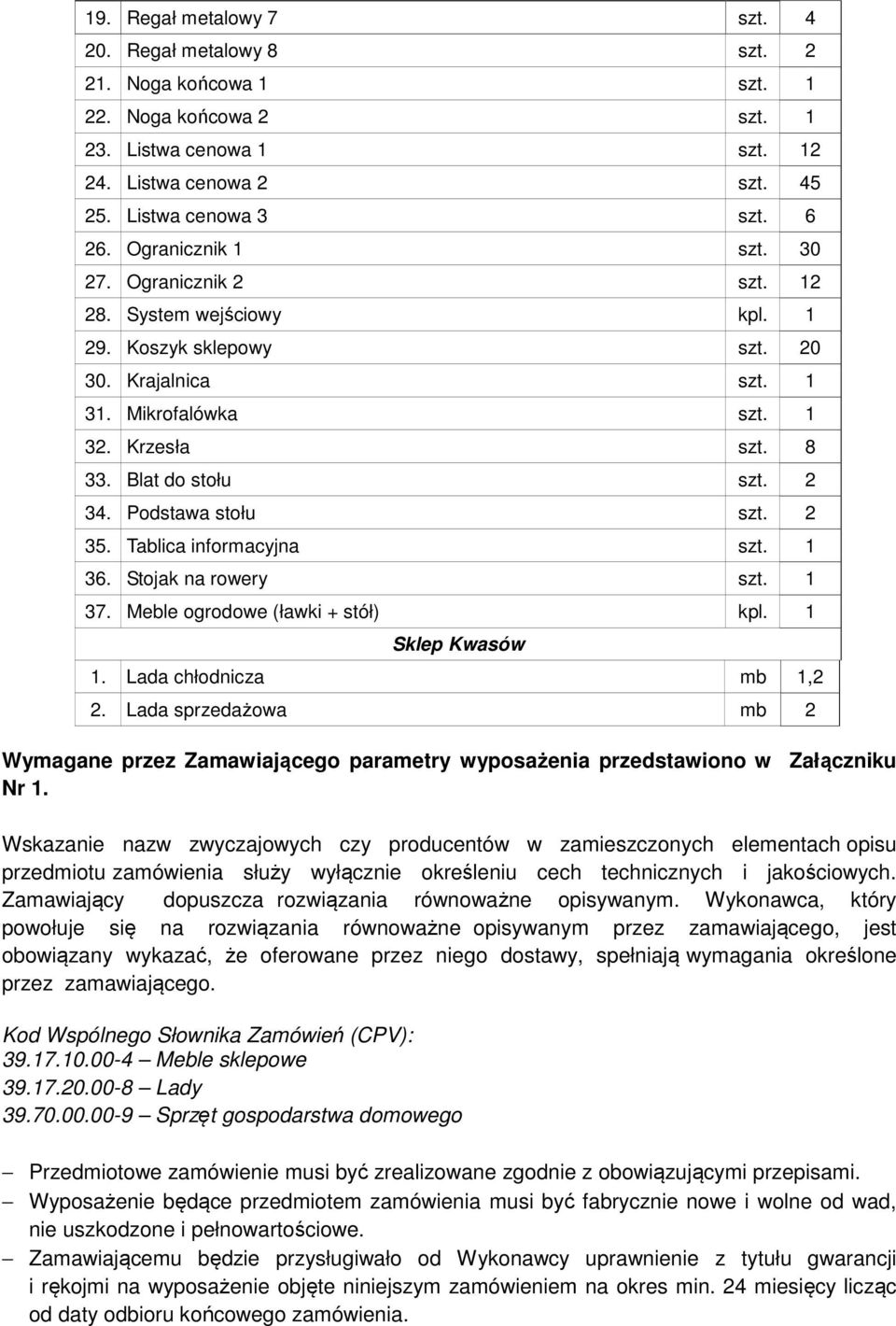 Podstawa stołu szt. 2 35. Tablica informacyjna szt. 1 36. Stojak na rowery szt. 1 37. Meble ogrodowe (ławki + stół) kpl. 1 Sklep Kwasów 1. Lada chłodnicza mb 1,2 2.