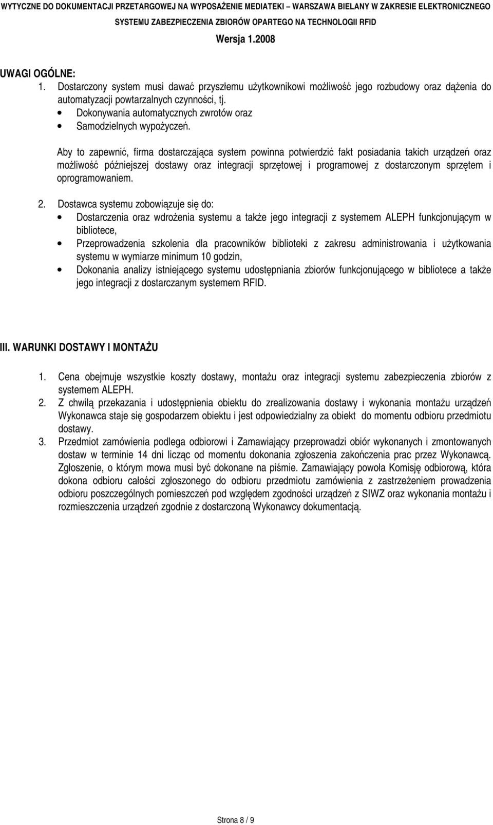 Aby to zapewnić, firma dostarczająca system powinna potwierdzić fakt posiadania takich urządzeń oraz możliwość późniejszej dostawy oraz integracji sprzętowej i programowej z dostarczonym sprzętem i