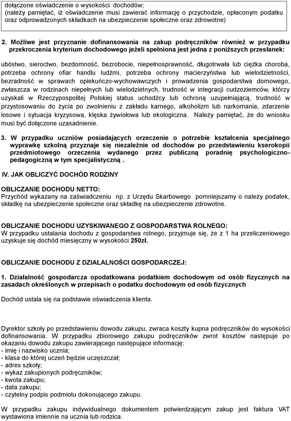 Możliwe jest przyznanie dofinansowania na zakup podręczników również w przypadku przekroczenia kryterium dochodowego jeżeli spełniona jest jedna z poniższych przesłanek: ubóstwo, sieroctwo,