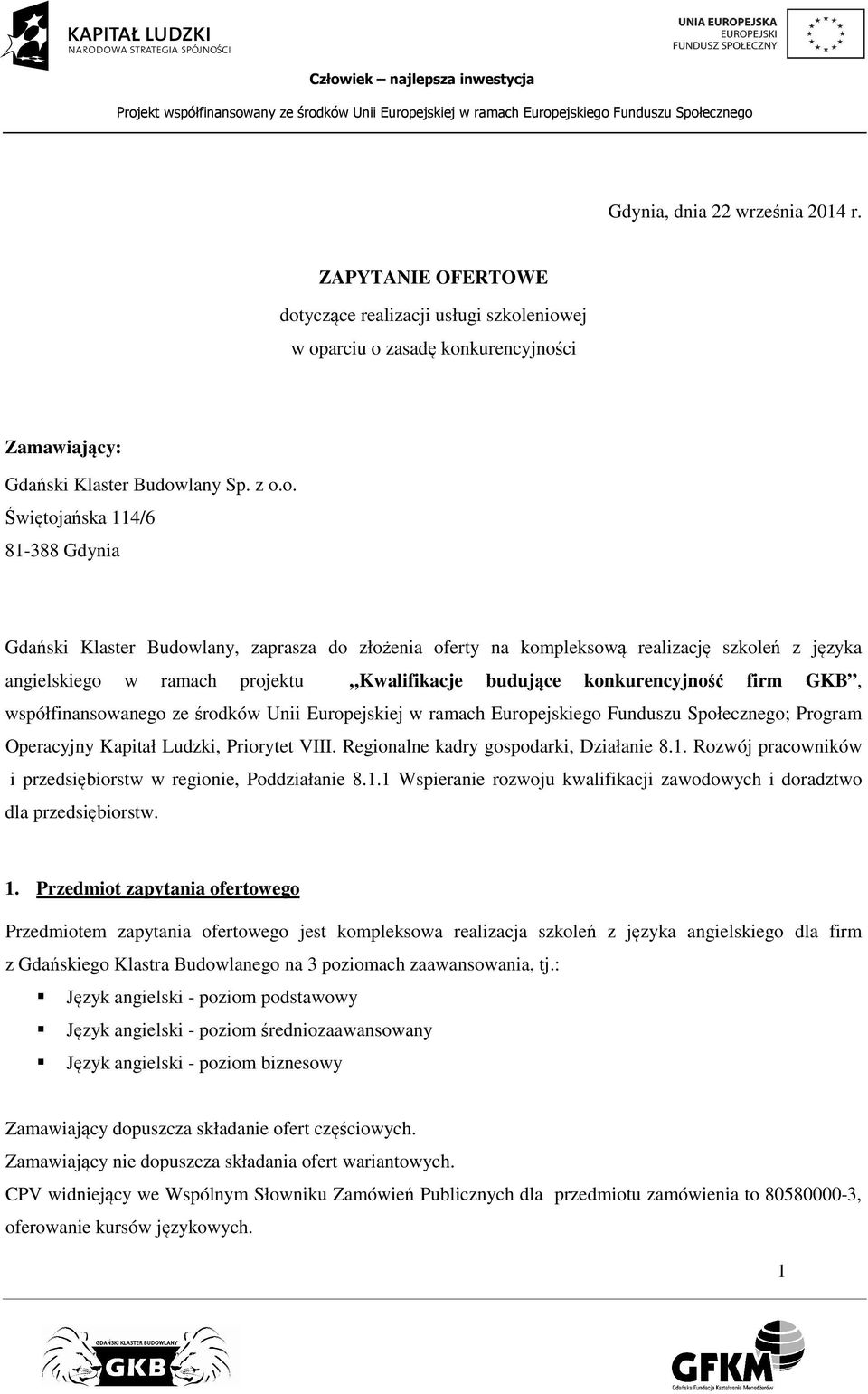 eniowej w oparciu o zasadę konkurencyjności Zamawiający: Gdański Klaster Budowlany Sp. z o.o. Świętojańska 114/6 81-388 Gdynia Gdański Klaster Budowlany, zaprasza do złożenia oferty na kompleksową