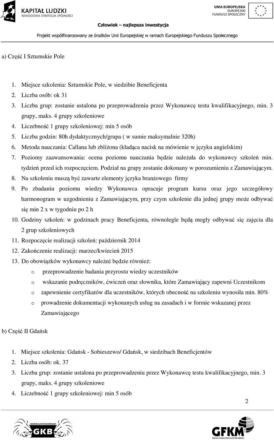 Liczba godzin: 80h dydaktycznych/grupa ( w sumie maksymalnie 320h) 6. Metoda nauczania: Callana lub zbliżona (kładąca nacisk na mówienie w języku angielskim) 7.