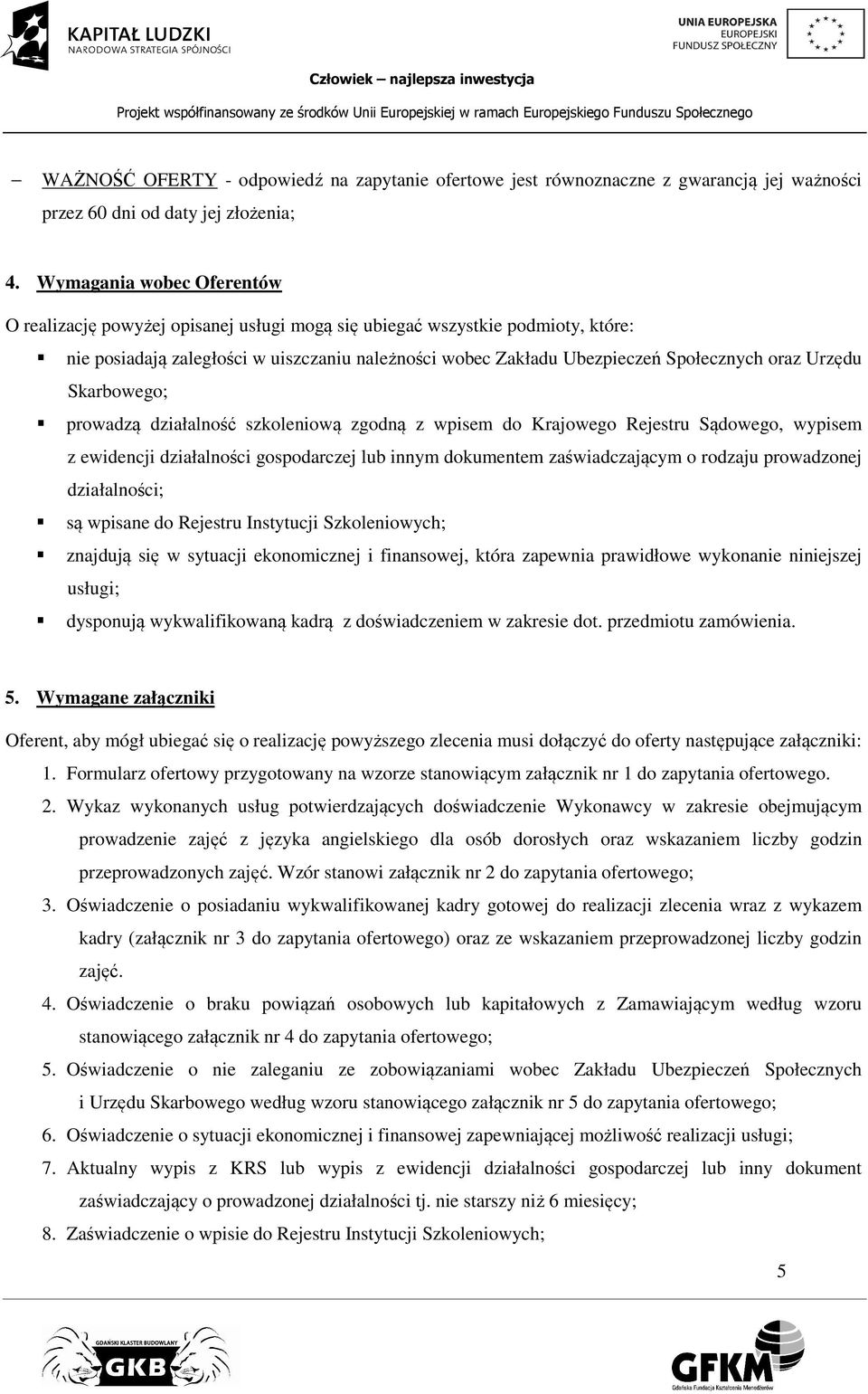 Urzędu Skarbowego; prowadzą działalność szkoleniową zgodną z wpisem do Krajowego Rejestru Sądowego, wypisem z ewidencji działalności gospodarczej lub innym dokumentem zaświadczającym o rodzaju