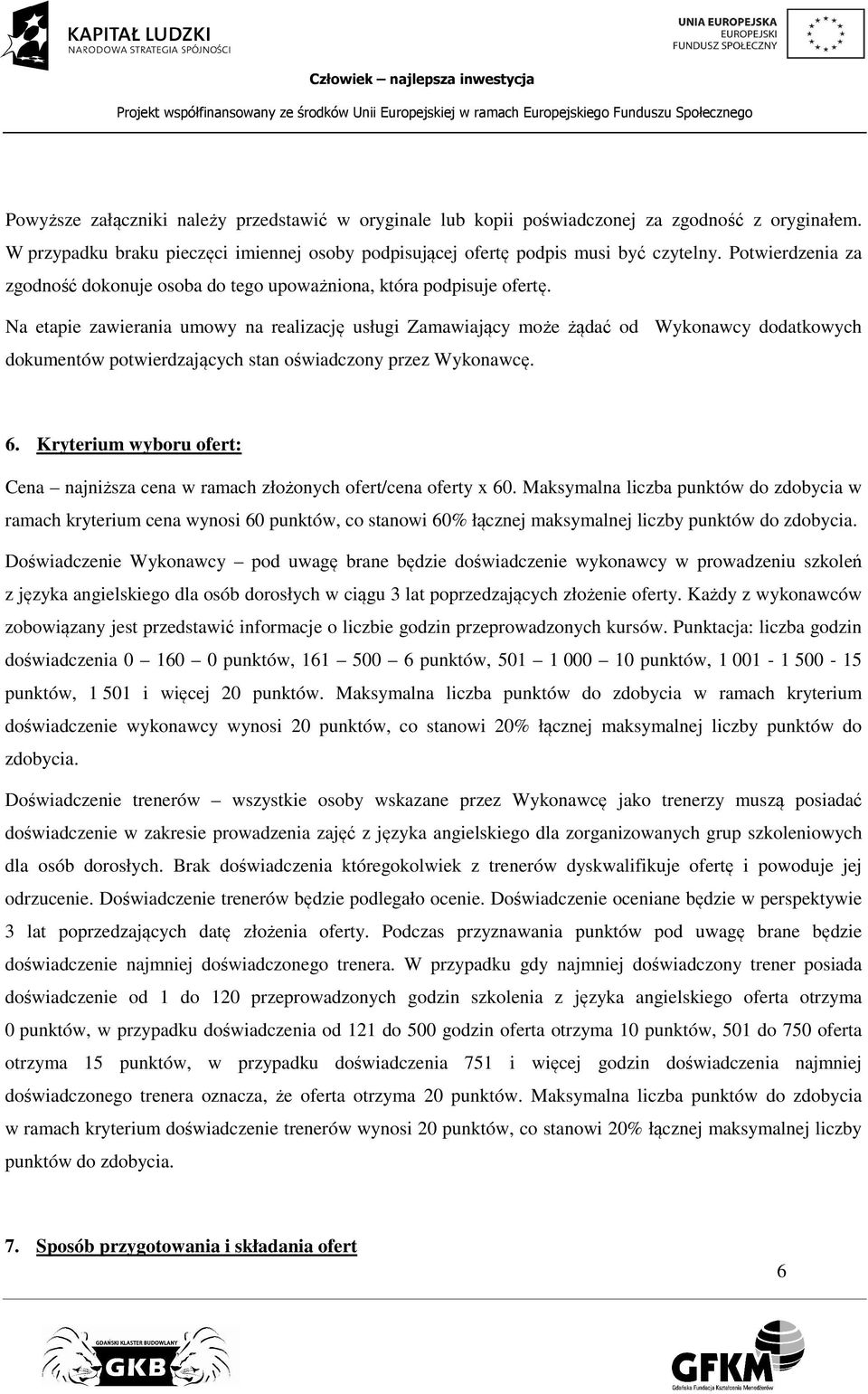 Na etapie zawierania umowy na realizację usługi Zamawiający może żądać od Wykonawcy dodatkowych dokumentów potwierdzających stan oświadczony przez Wykonawcę. 6.