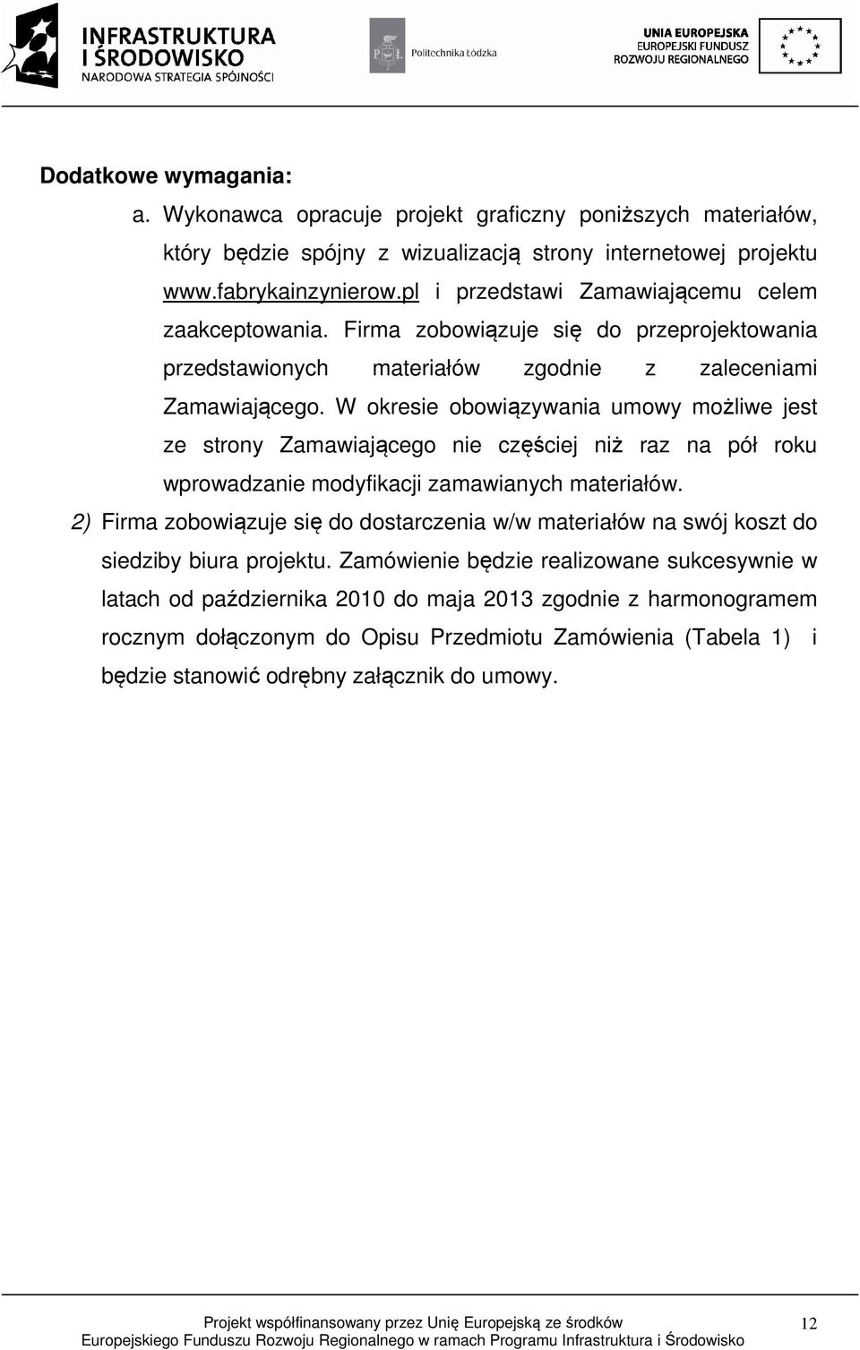 W okresie obowiązywania umowy możliwe jest ze strony Zamawiającego nie częściej niż raz na pół roku wprowadzanie modyfikacji zamawianych materiałów.