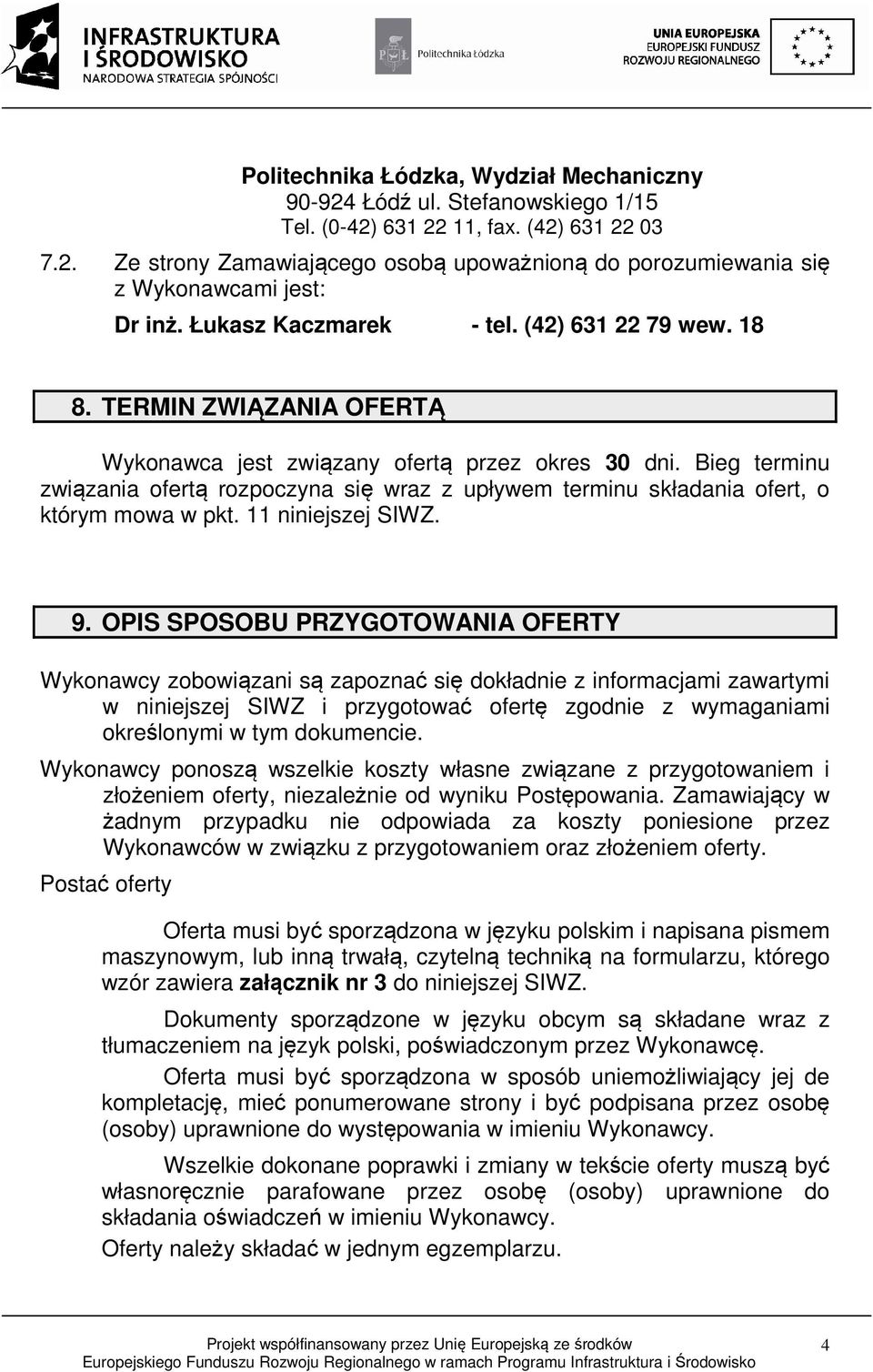 Bieg terminu związania ofertą rozpoczyna się wraz z upływem terminu składania ofert, o którym mowa w pkt. 11 niniejszej SIWZ. 9.