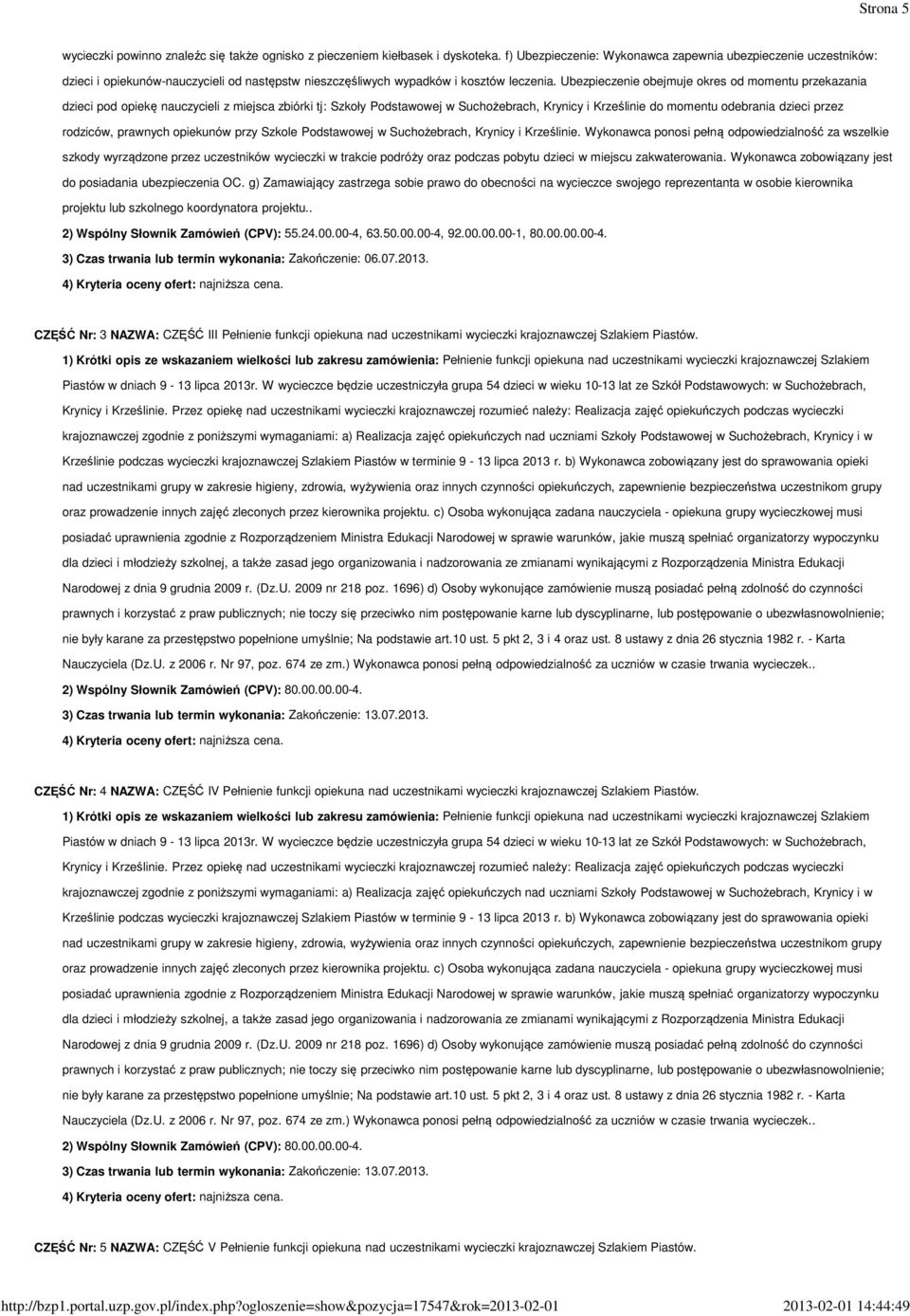 Ubezpieczenie obejmuje okres od momentu przekazania dzieci pod opiekę nauczycieli z miejsca zbiórki tj: Szkoły Podstawowej w Suchożebrach, Krynicy i Krześlinie do momentu odebrania dzieci przez