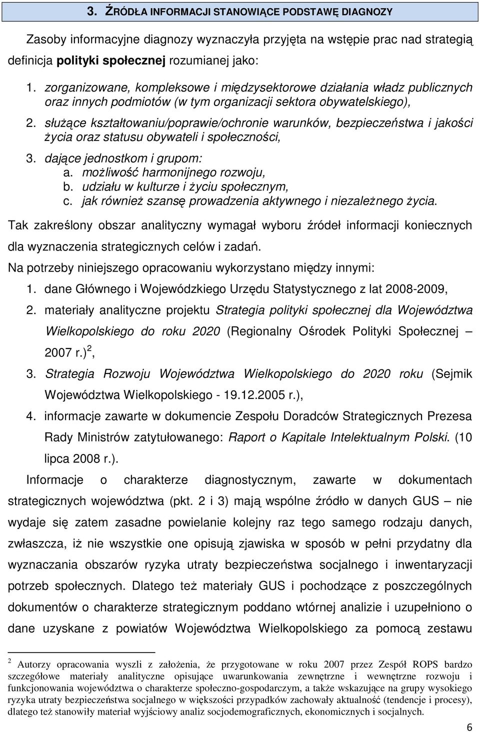 służące kształtowaniu/poprawie/ochronie warunków, bezpieczeństwa i jakości życia oraz statusu obywateli i społeczności, 3. dające jednostkom i grupom: a. możliwość harmonijnego rozwoju, b.