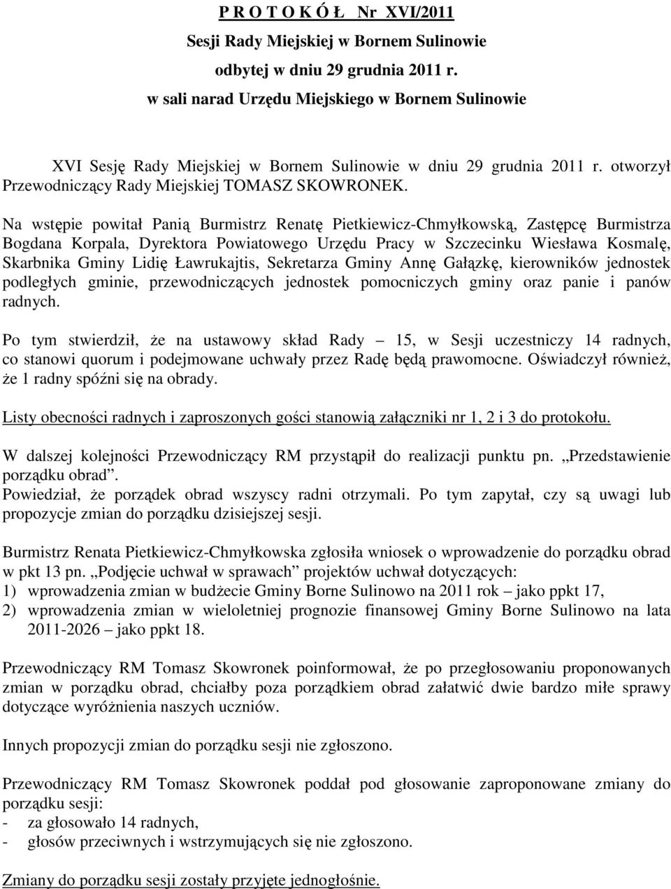 Na wstępie powitał Panią Burmistrz Renatę Pietkiewicz-Chmyłkowską, Zastępcę Burmistrza Bogdana Korpala, Dyrektora Powiatowego Urzędu Pracy w Szczecinku Wiesława Kosmalę, Skarbnika Gminy Lidię