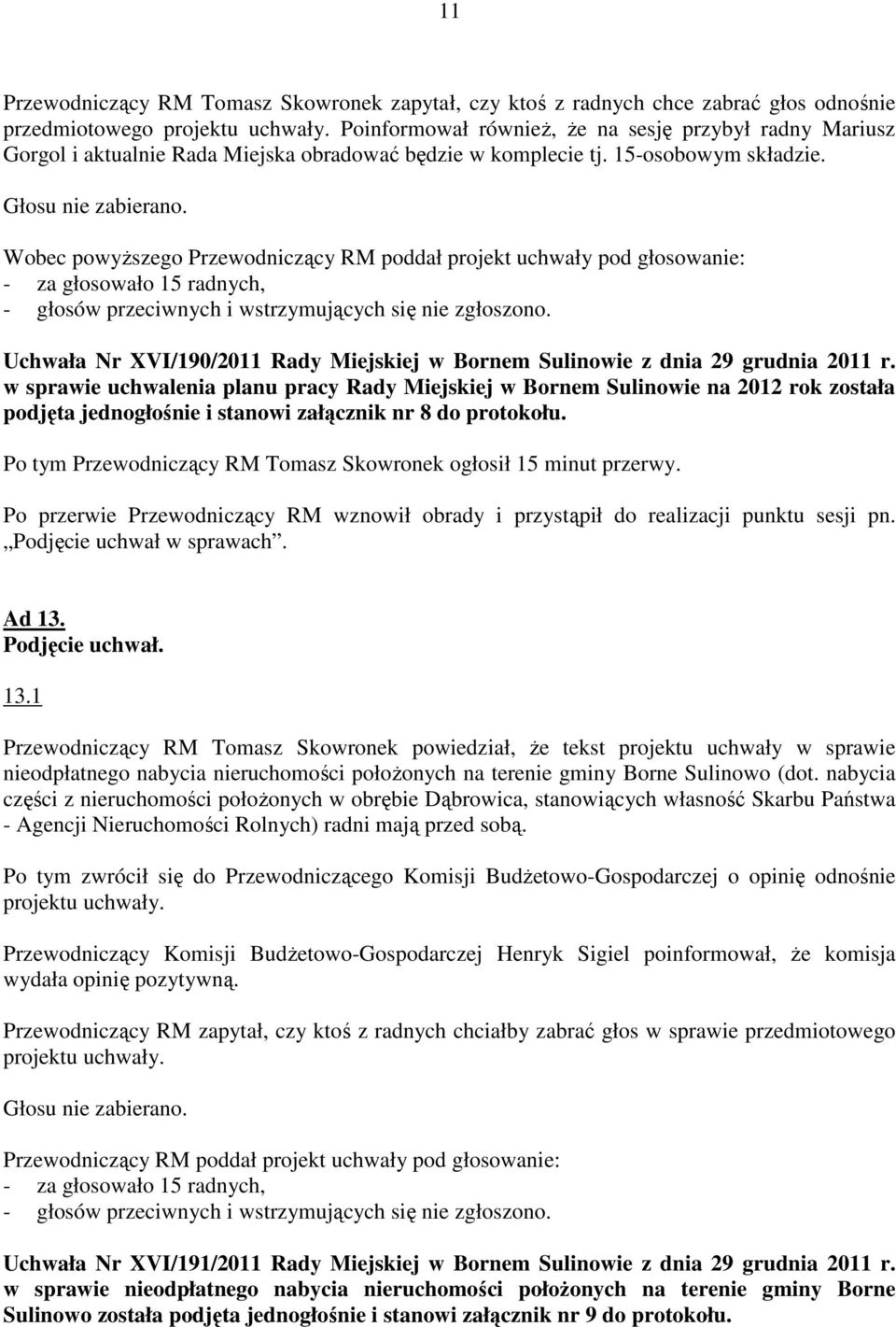 w sprawie uchwalenia planu pracy Rady Miejskiej w Bornem Sulinowie na 2012 rok została podjęta jednogłośnie i stanowi załącznik nr 8 do protokołu.