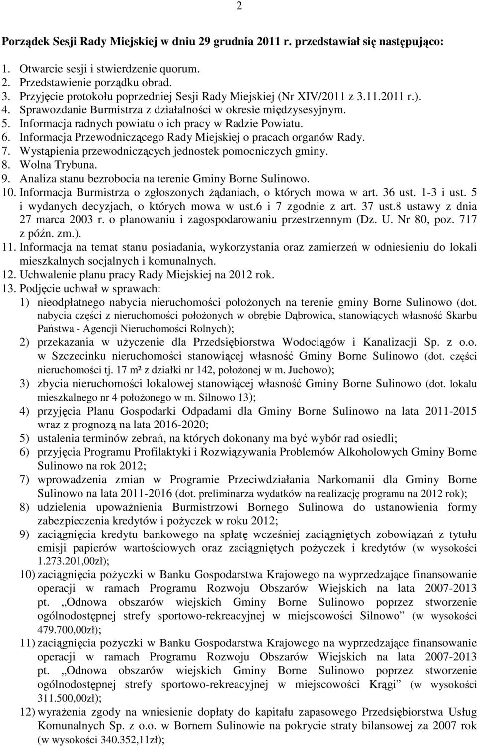 Informacja radnych powiatu o ich pracy w Radzie Powiatu. 6. Informacja Przewodniczącego Rady Miejskiej o pracach organów Rady. 7. Wystąpienia przewodniczących jednostek pomocniczych gminy. 8.