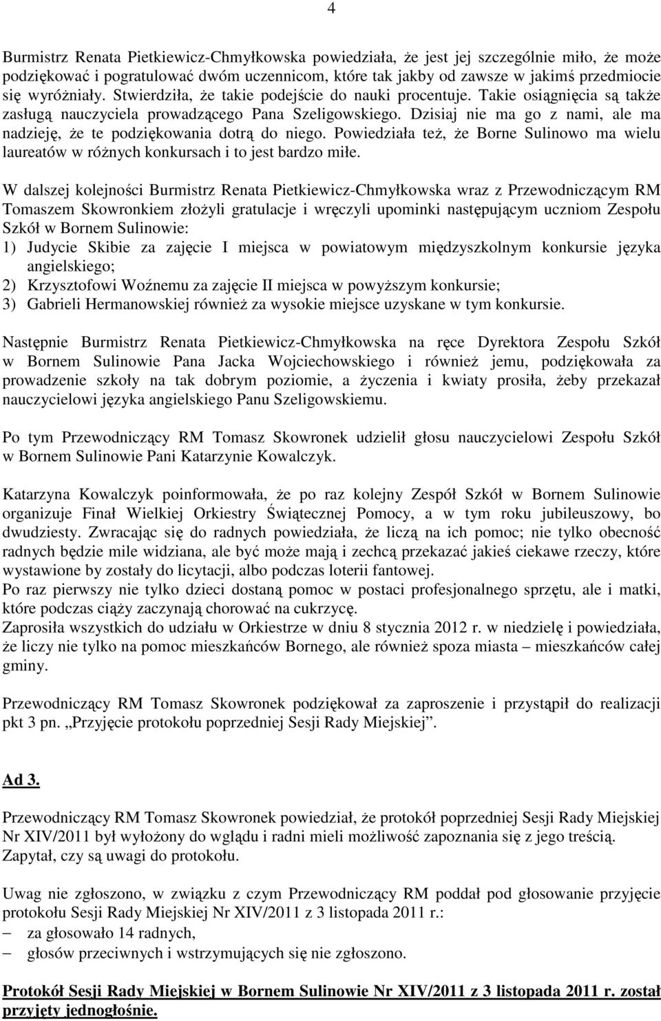 Dzisiaj nie ma go z nami, ale ma nadzieję, Ŝe te podziękowania dotrą do niego. Powiedziała teŝ, Ŝe Borne Sulinowo ma wielu laureatów w róŝnych konkursach i to jest bardzo miłe.
