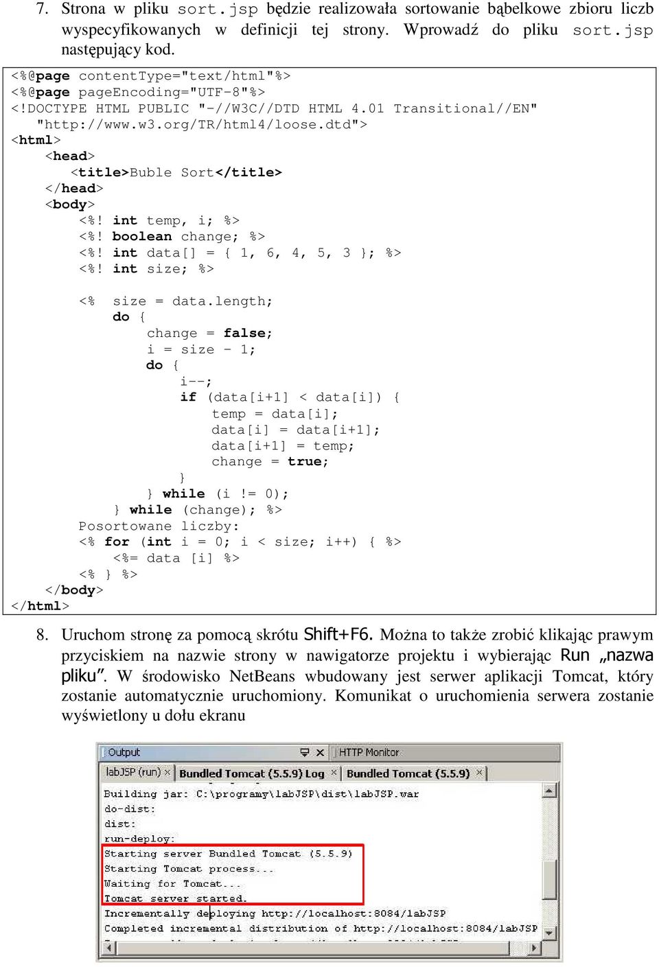 dtd"> <head> <title>buble Sort</title> </head> <%! int temp, i; %> <%! boolean change; %> <%! int data[] = { 1, 6, 4, 5, 3 ; %> <%! int size; %> <% size = data.