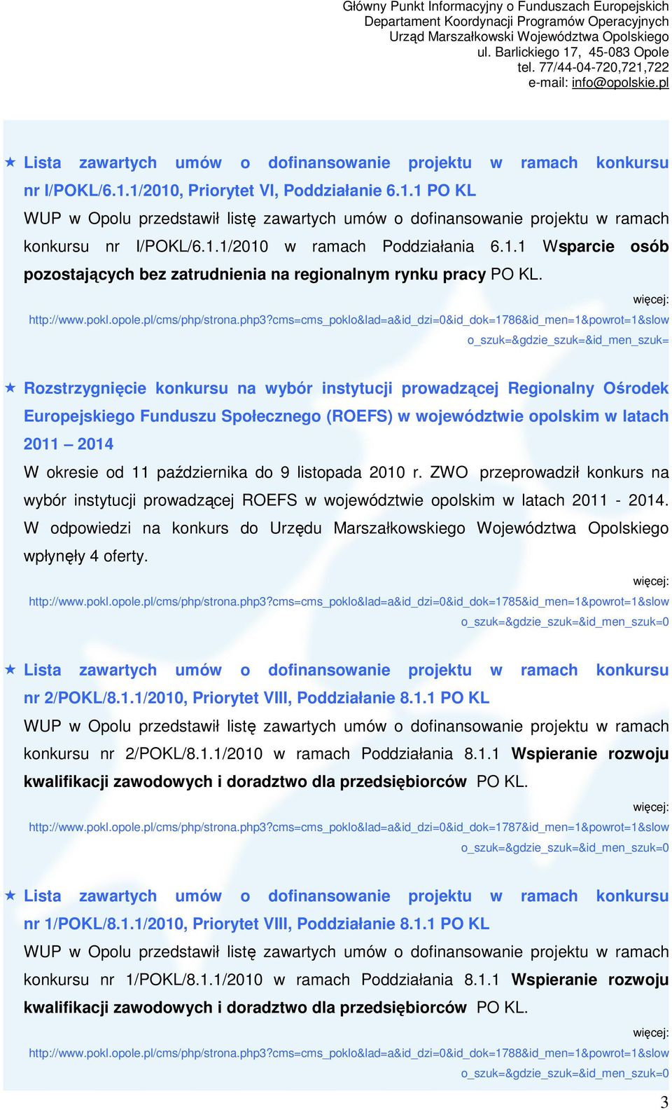cms=cms_poklo&lad=a&id_dzi=0&id_dok=1786&id_men=1&powrot=1&slow o_szuk=&gdzie_szuk=&id_men_szuk= Rozstrzygnięcie konkursu na wybór instytucji prowadzącej Regionalny Ośrodek Europejskiego Funduszu