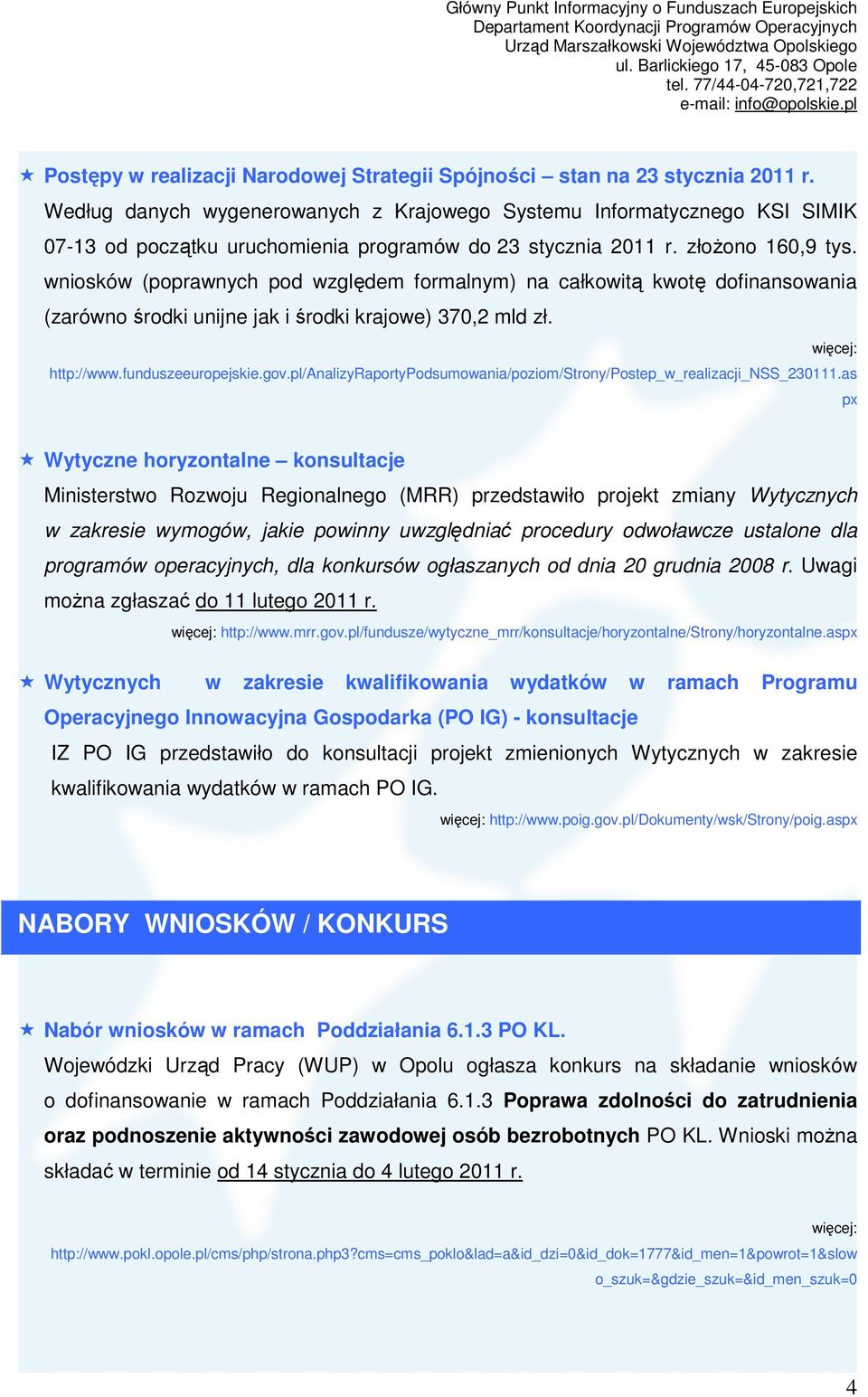 wniosków (poprawnych pod względem formalnym) na całkowitą kwotę dofinansowania (zarówno środki unijne jak i środki krajowe) 370,2 mld zł. http://www.funduszeeuropejskie.gov.