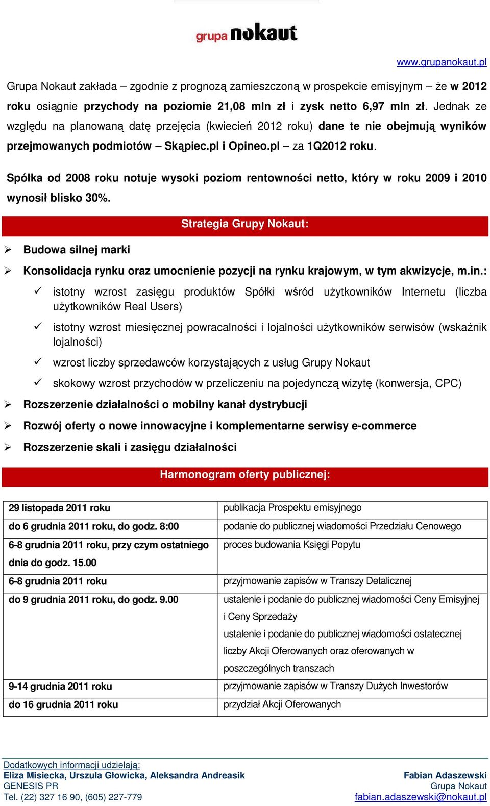 Spółka od 2008 roku notuje wysoki poziom rentowności netto, który w roku 2009 i 2010 wynosił blisko 30%.