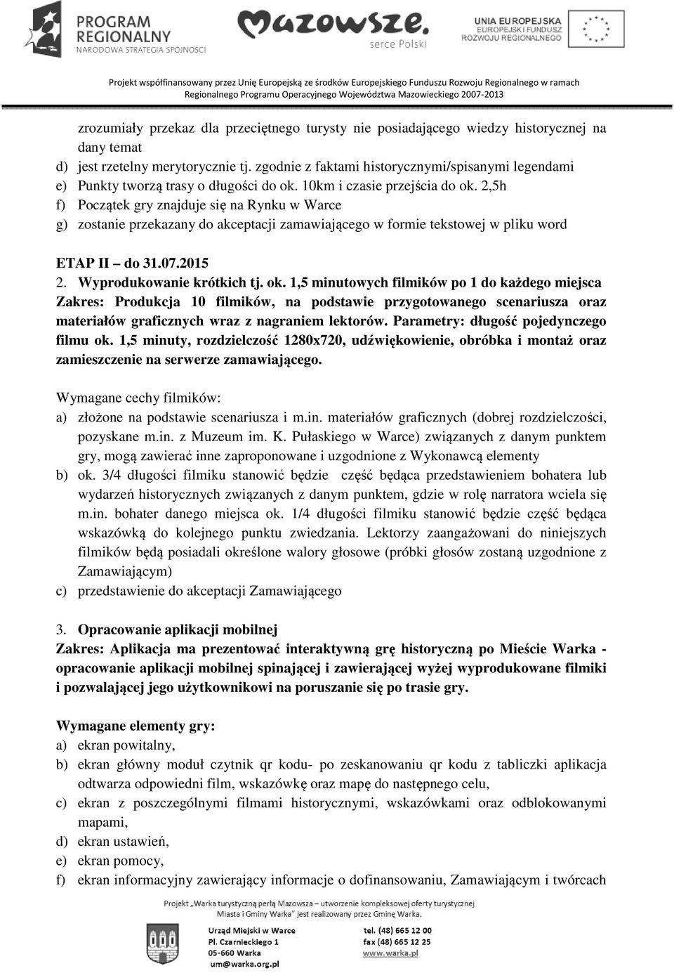 2,5h f) Początek gry znajduje się na Rynku w Warce g) zostanie przekazany do akceptacji zamawiającego w formie tekstowej w pliku word ETAP II do 31.07.2015 2. Wyprodukowanie krótkich tj. ok.