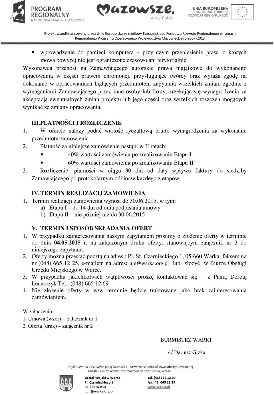 przedmiotem zapytania wszelkich zmian, zgodnie z wymaganiami Zamawiającego przez inne osoby lub firmy, zrzekając się wynagrodzenia za akceptacją ewentualnych zmian projektu lub jego części oraz