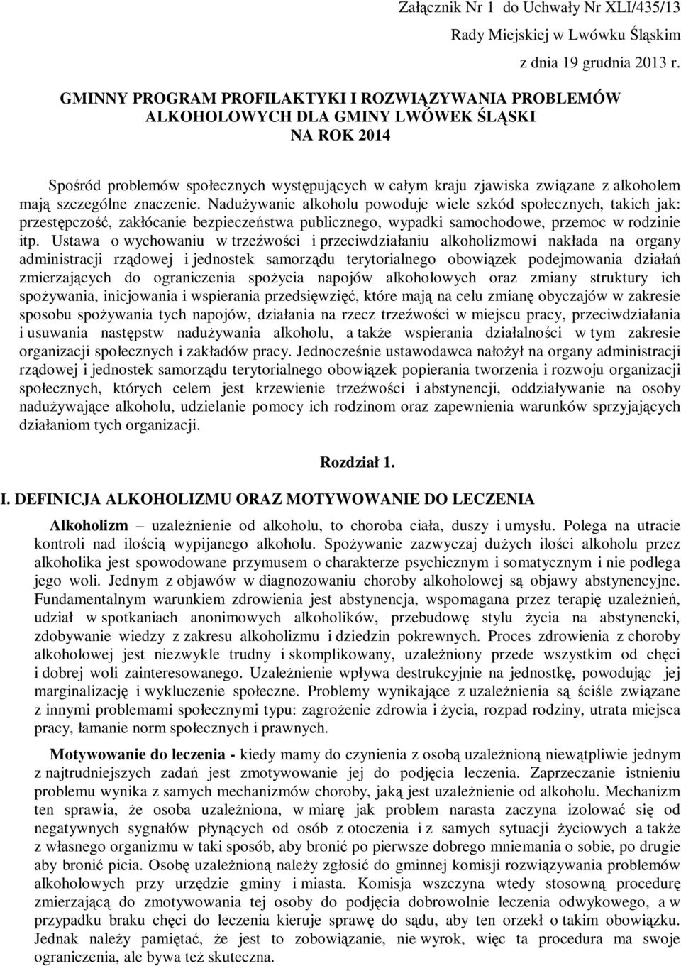 szczególne znaczenie. Nadużywanie alkoholu powoduje wiele szkód społecznych, takich jak: przestępczość, zakłócanie bezpieczeństwa publicznego, wypadki samochodowe, przemoc w rodzinie itp.