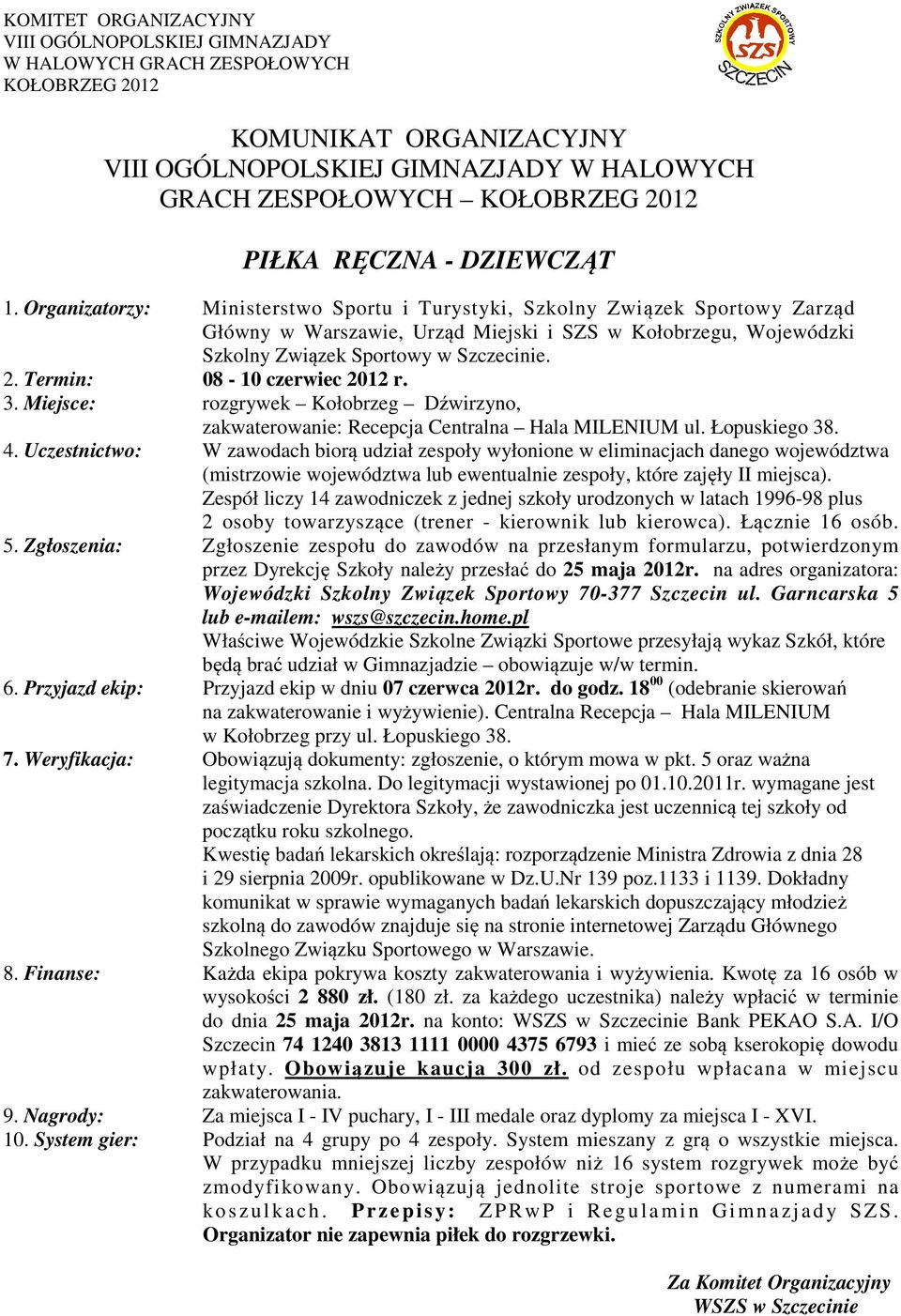 kierowca). Łącznie 16 osób. 6. Przyjazd ekip: Przyjazd ekip w dniu 07 czerwca 2012r. do godz. 18 00 (odebranie skierowań w Kołobrzeg przy ul. Łopuskiego 38. 8.