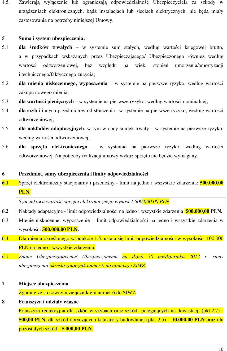 1 dla środków trwałych w systemie sum stałych, według wartości księgowej brutto, a w przypadkach wskazanych przez Ubezpieczającego/ Ubezpieczonego równieŝ według wartości odtworzeniowej, bez względu