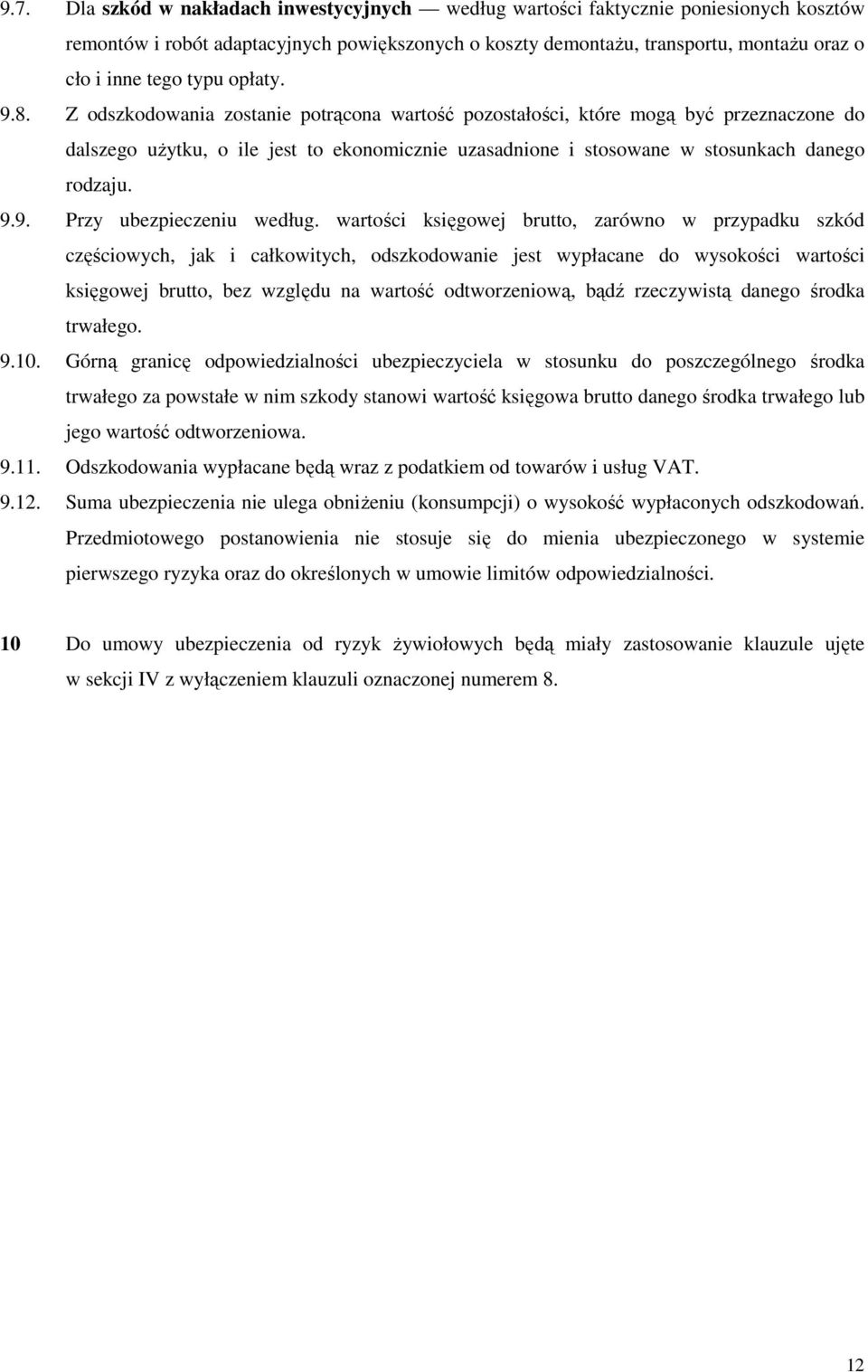 Z odszkodowania zostanie potrącona wartość pozostałości, które mogą być przeznaczone do dalszego uŝytku, o ile jest to ekonomicznie uzasadnione i stosowane w stosunkach danego rodzaju. 9.