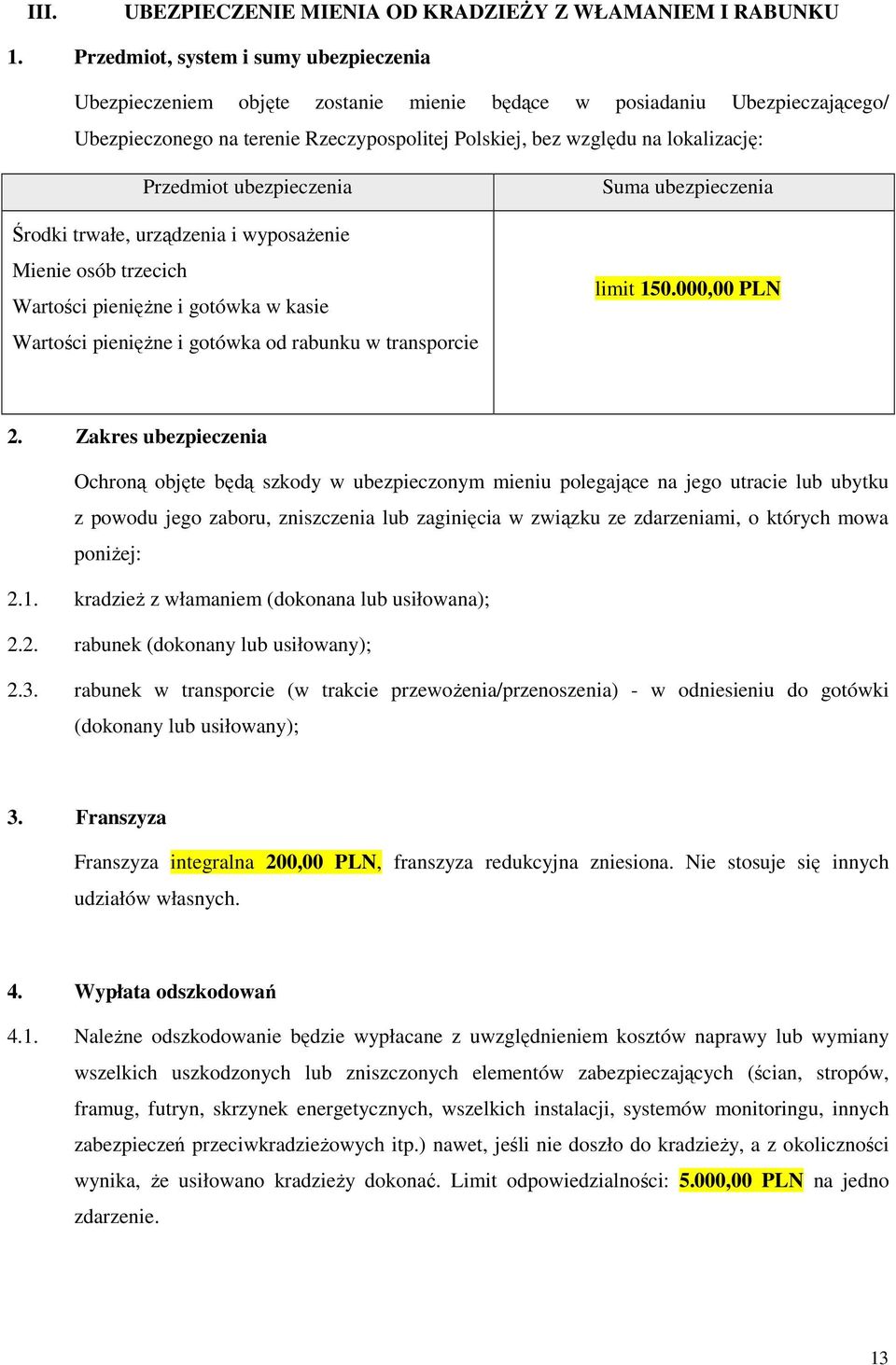 Przedmiot ubezpieczenia Środki trwałe, urządzenia i wyposaŝenie Mienie osób trzecich Wartości pienięŝne i gotówka w kasie Wartości pienięŝne i gotówka od rabunku w transporcie Suma ubezpieczenia