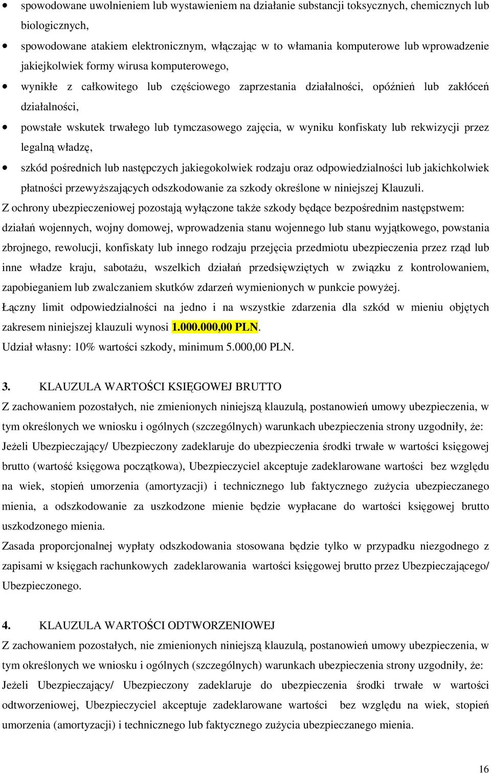 wyniku konfiskaty lub rekwizycji przez legalną władzę, szkód pośrednich lub następczych jakiegokolwiek rodzaju oraz odpowiedzialności lub jakichkolwiek płatności przewyŝszających odszkodowanie za