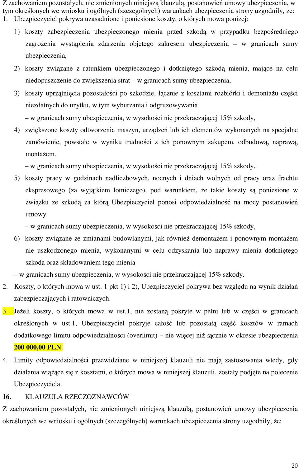 strat w granicach sumy ubezpieczenia, 3) koszty uprzątnięcia pozostałości po szkodzie, łącznie z kosztami rozbiórki i demontaŝu części niezdatnych do uŝytku, w tym wyburzania i odgruzowywania w