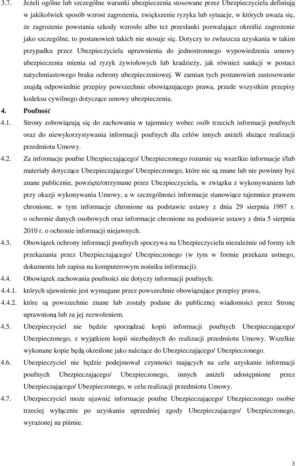 Dotyczy to zwłaszcza uzyskania w takim przypadku przez Ubezpieczyciela uprawnienia do jednostronnego wypowiedzenia umowy ubezpieczenia mienia od ryzyk Ŝywiołowych lub kradzieŝy, jak równieŝ sankcji w