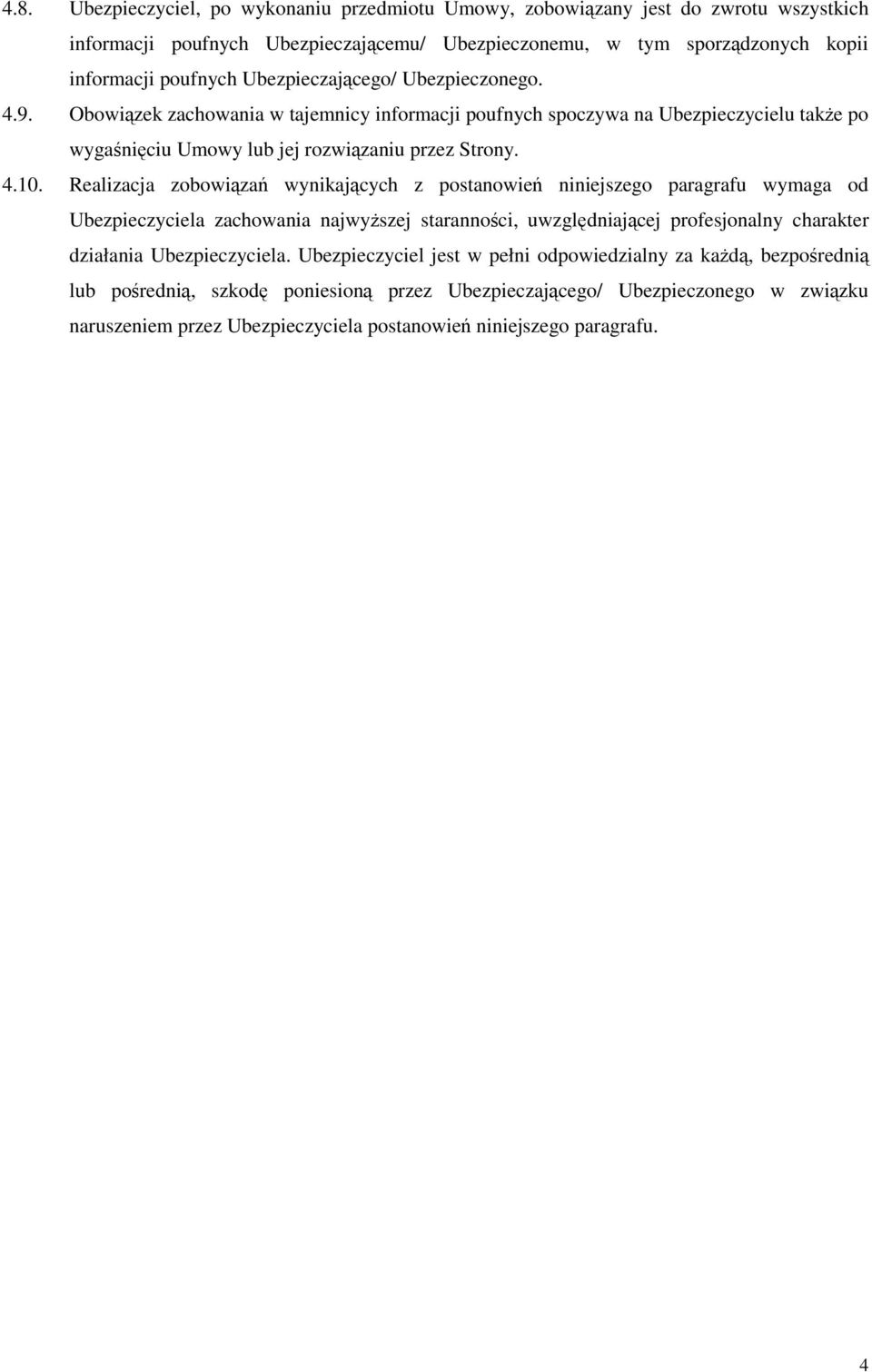 Realizacja zobowiązań wynikających z postanowień niniejszego paragrafu wymaga od Ubezpieczyciela zachowania najwyŝszej staranności, uwzględniającej profesjonalny charakter działania Ubezpieczyciela.