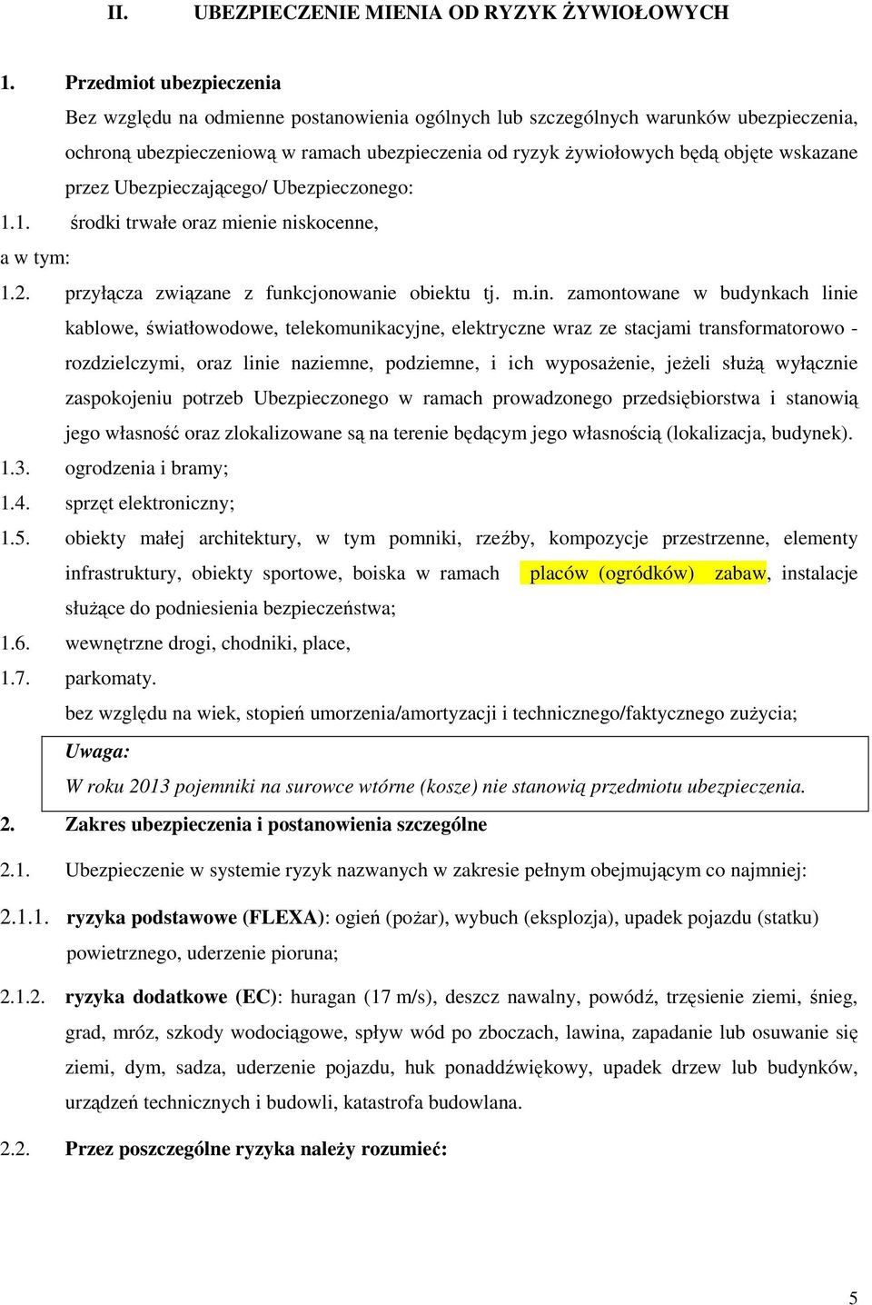 wskazane przez Ubezpieczającego/ Ubezpieczonego: 1.1. środki trwałe oraz mienie niskocenne, a w tym: 1.2. przyłącza związane z funkcjonowanie obiektu tj. m.in.