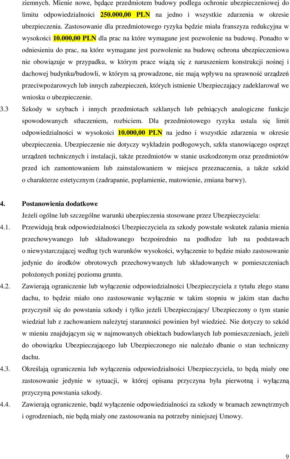 Ponadto w odniesieniu do prac, na które wymagane jest pozwolenie na budowę ochrona ubezpieczeniowa nie obowiązuje w przypadku, w którym prace wiąŝą się z naruszeniem konstrukcji nośnej i dachowej