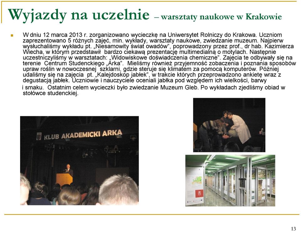 Kazimierza Wiecha, w którym przedstawił bardzo ciekawą prezentację multimedialną o motylach. Następnie uczestniczyliśmy w warsztatach: Widowiskowe doświadczenia chemiczne.