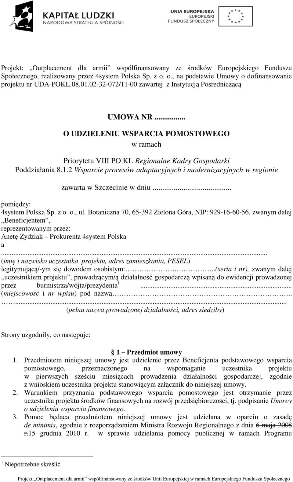 .. pomiędzy: 4system Polska Sp. z o. o., ul. Botaniczna 70, 65-392 Zielona Góra, NIP: 929-16-60-56, zwanym dalej Beneficjentem, reprezentowanym przez: Anetę Żydziak Prokurenta 4system Polska a.