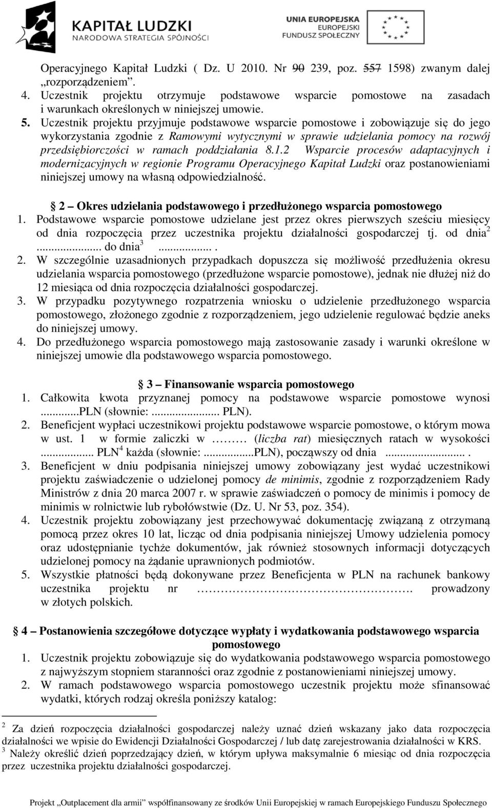 Uczestnik projektu przyjmuje podstawowe wsparcie pomostowe i zobowiązuje się do jego wykorzystania zgodnie z Ramowymi wytycznymi w sprawie udzielania pomocy na rozwój przedsiębiorczości w ramach