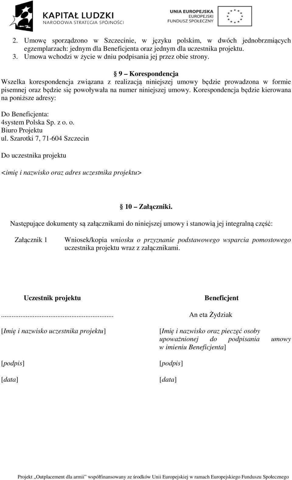 9 Korespondencja Wszelka korespondencja związana z realizacją niniejszej umowy będzie prowadzona w formie pisemnej oraz będzie się powoływała na numer niniejszej umowy.