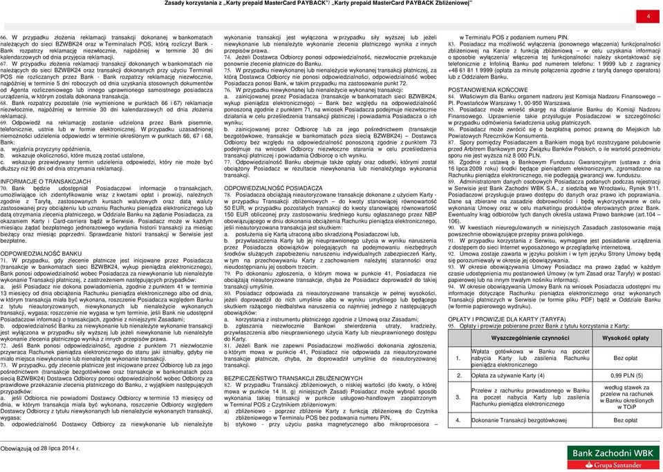 W przypadku złoŝenia reklamacji transakcji dokonanych w bankomatach nie naleŝących do sieci BZWBK24 oraz transakcji dokonanych przy uŝyciu Terminali POS nie rozliczanych przez Bank - Bank rozpatrzy