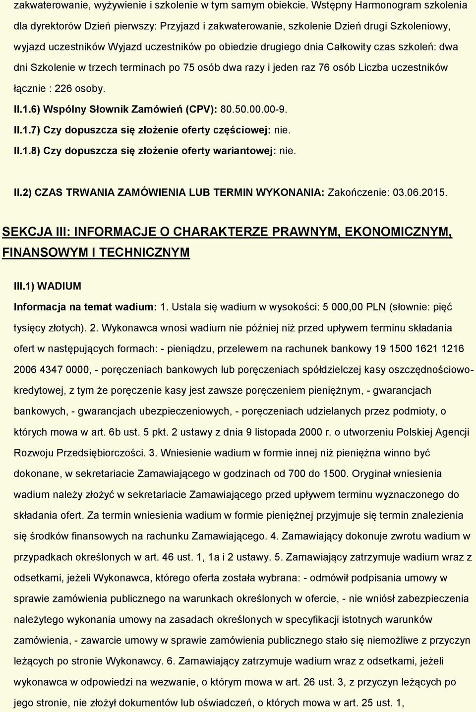 czas szkoleń: dwa dni Szkolenie w trzech terminach po 75 osób dwa razy i jeden raz 76 osób Liczba uczestników łącznie : 226 osoby. II.1.6) Wspólny Słownik Zamówień (CPV): 80.50.00.00-9. II.1.7) Czy dopuszcza się złożenie oferty częściowej: nie.