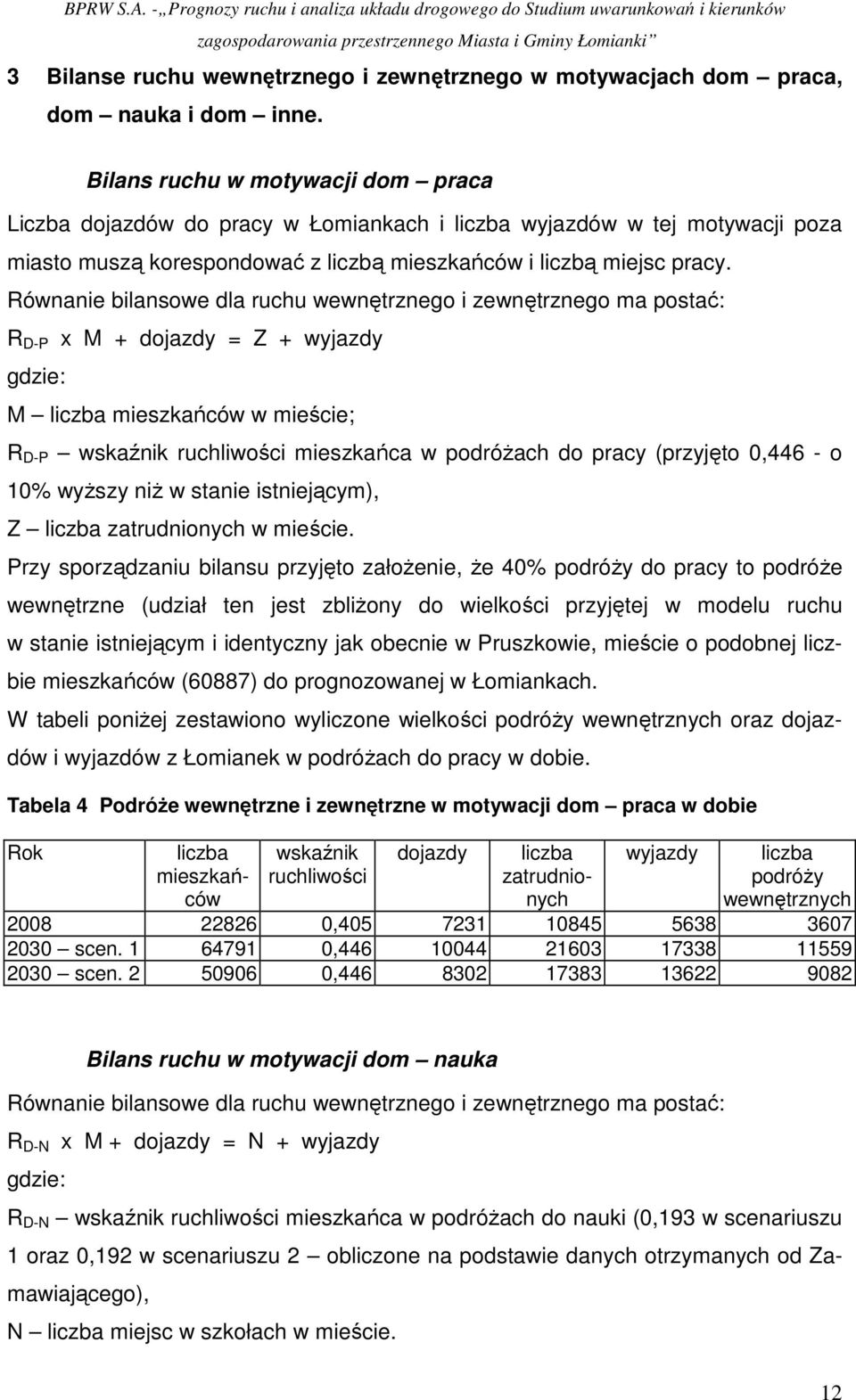 Równanie bilansowe dla ruchu wewnętrznego i zewnętrznego ma postać: R D-P x M + dojazdy = Z + wyjazdy gdzie: M liczba mieszkańców w mieście; R D-P wskaźnik ruchliwości mieszkańca w podróŝach do pracy